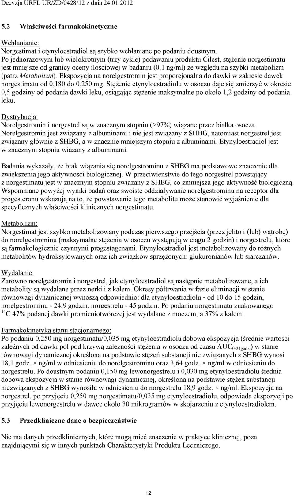 Metabolizm). Ekspozycja na norelgestromin jest proporcjonalna do dawki w zakresie dawek norgestimatu od 0,180 do 0,250 mg.