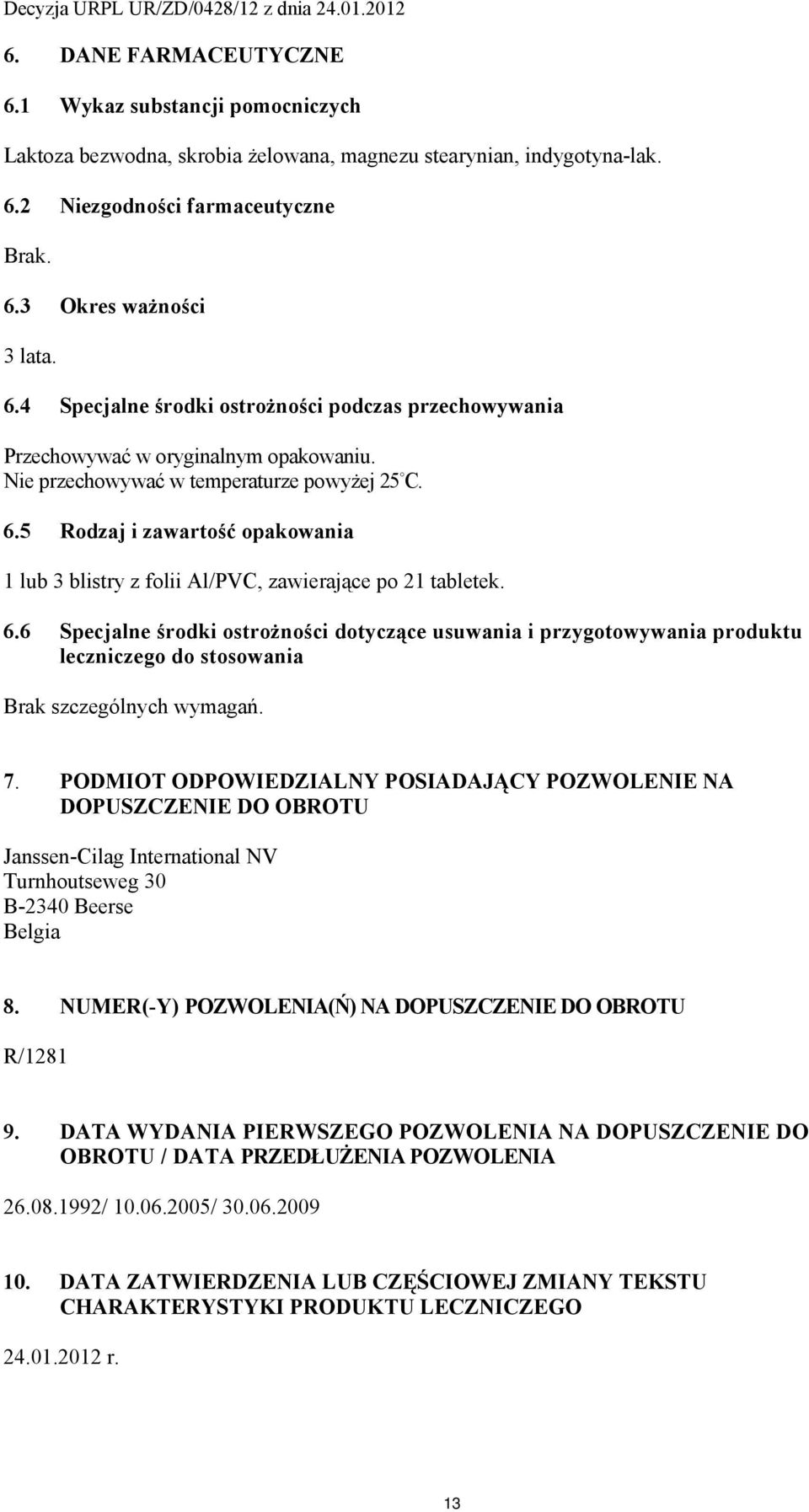 7. PODMIOT ODPOWIEDZIALNY POSIADAJĄCY POZWOLENIE NA DOPUSZCZENIE DO OBROTU Janssen-Cilag International NV Turnhoutseweg 30 B-2340 Beerse Belgia 8.