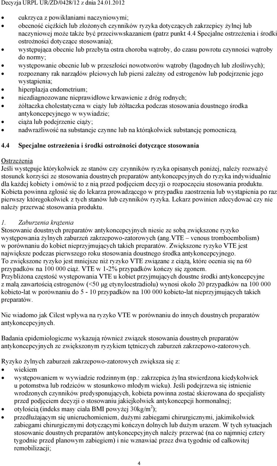 przeszłości nowotworów wątroby (łagodnych lub złośliwych); rozpoznany rak narządów płciowych lub piersi zależny od estrogenów lub podejrzenie jego wystąpienia; hiperplazja endometrium;