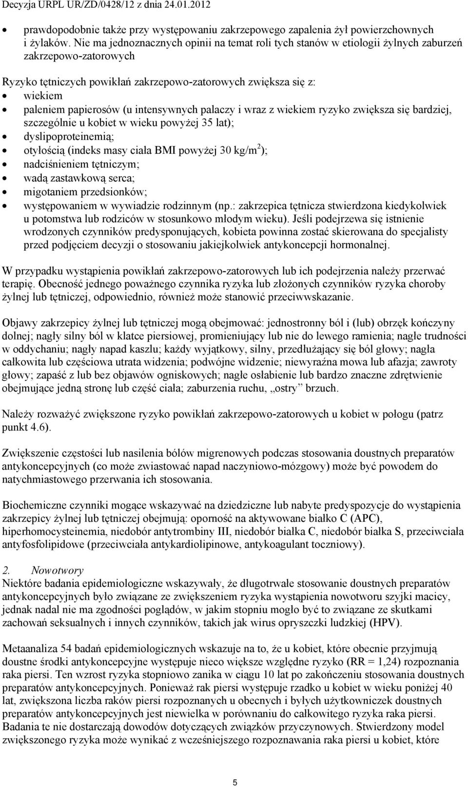 (u intensywnych palaczy i wraz z wiekiem ryzyko zwiększa się bardziej, szczególnie u kobiet w wieku powyżej 35 lat); dyslipoproteinemią; otyłością (indeks masy ciała BMI powyżej 30 kg/m 2 );