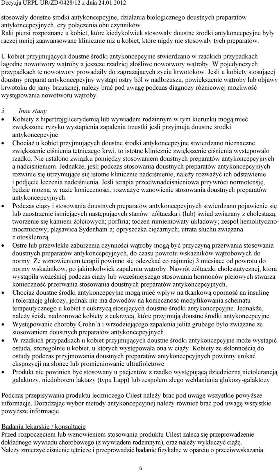 U kobiet przyjmujących doustne środki antykoncepcyjne stwierdzano w rzadkich przypadkach łagodne nowotwory wątroby a jeszcze rzadziej złośliwe nowotwory wątroby.