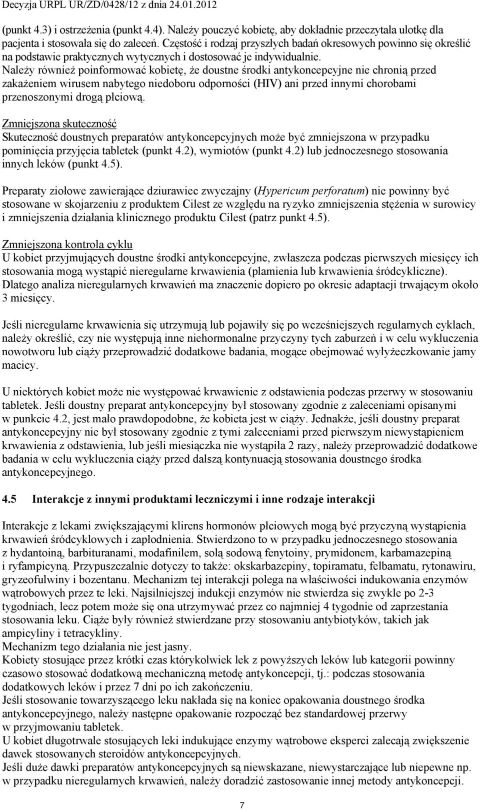 Należy również poinformować kobietę, że doustne środki antykoncepcyjne nie chronią przed zakażeniem wirusem nabytego niedoboru odporności (HIV) ani przed innymi chorobami przenoszonymi drogą płciową.