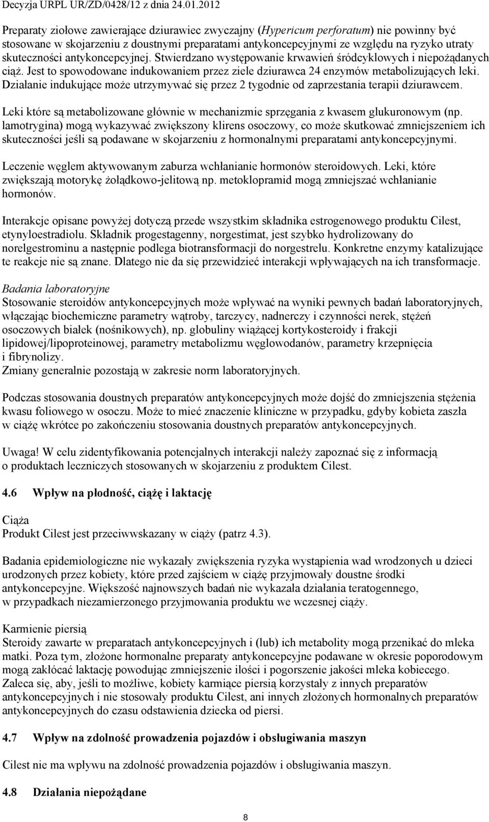 Działanie indukujące może utrzymywać się przez 2 tygodnie od zaprzestania terapii dziurawcem. Leki które są metabolizowane głównie w mechanizmie sprzęgania z kwasem glukuronowym (np.