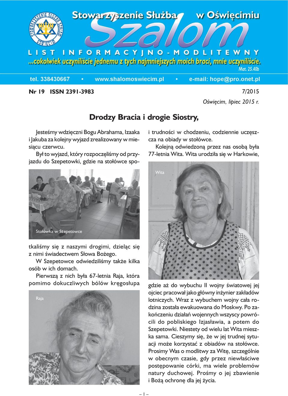 Kolejną odwiedzoną przez nas osobą była 77-letnia Wita. Wita urodziła się w Harkowie, Wita Stołówka w Szepetowce tkaliśmy się z naszymi drogimi, dzieląc się z nimi świadectwem Słowa Bożego.