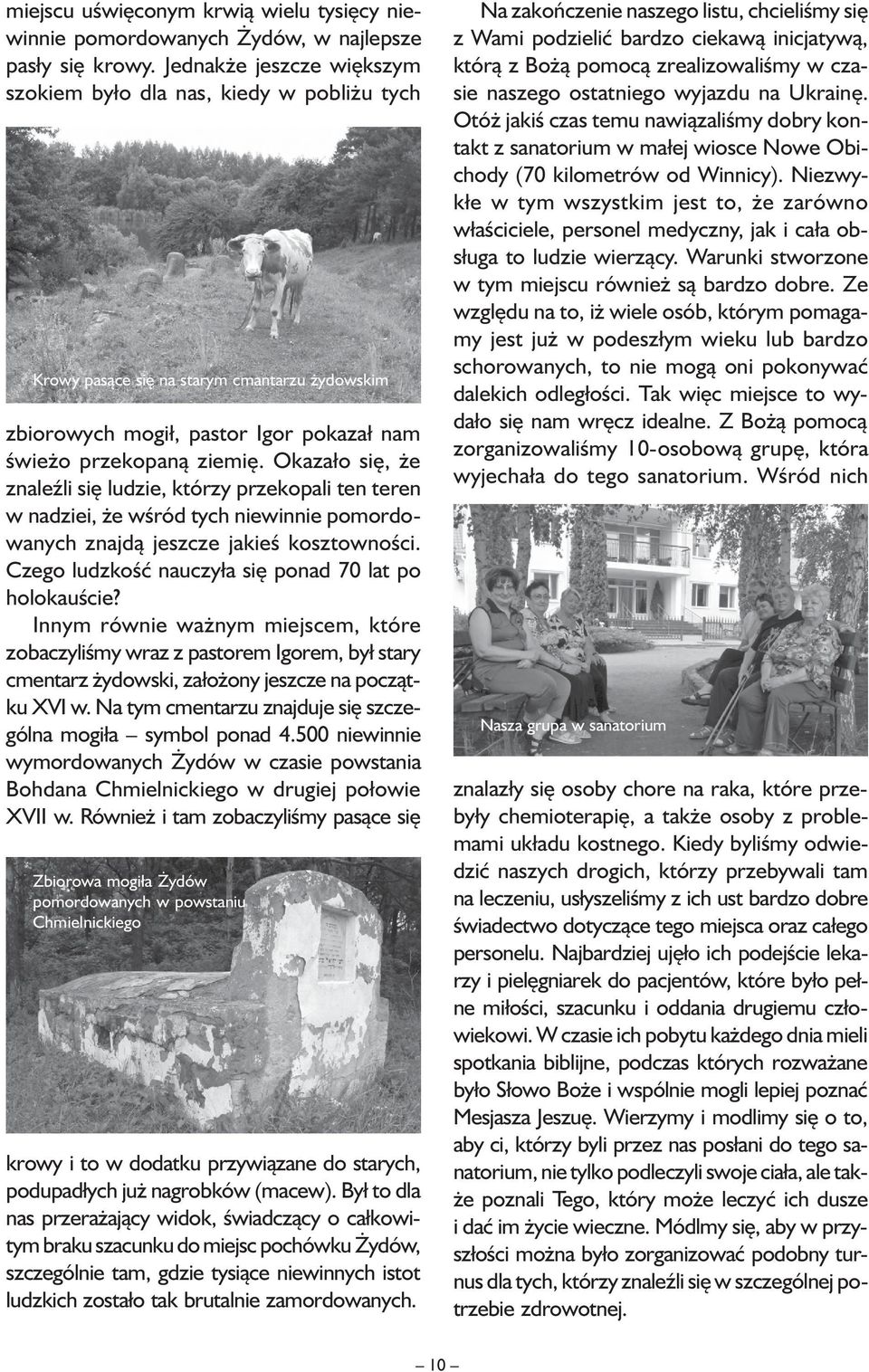 Okazało się, że znaleźli się ludzie, którzy przekopali ten teren w nadziei, że wśród tych niewinnie pomordowanych znajdą jeszcze jakieś kosztowności.