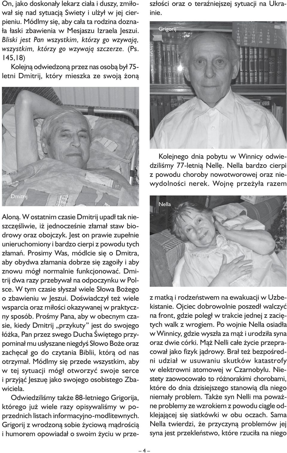 145,18) Kolejną odwiedzoną przez nas osobą był 75- letni Dmitrij, który mieszka ze swoją żoną szłości oraz o teraźniejszej sytuacji na Ukrainie.