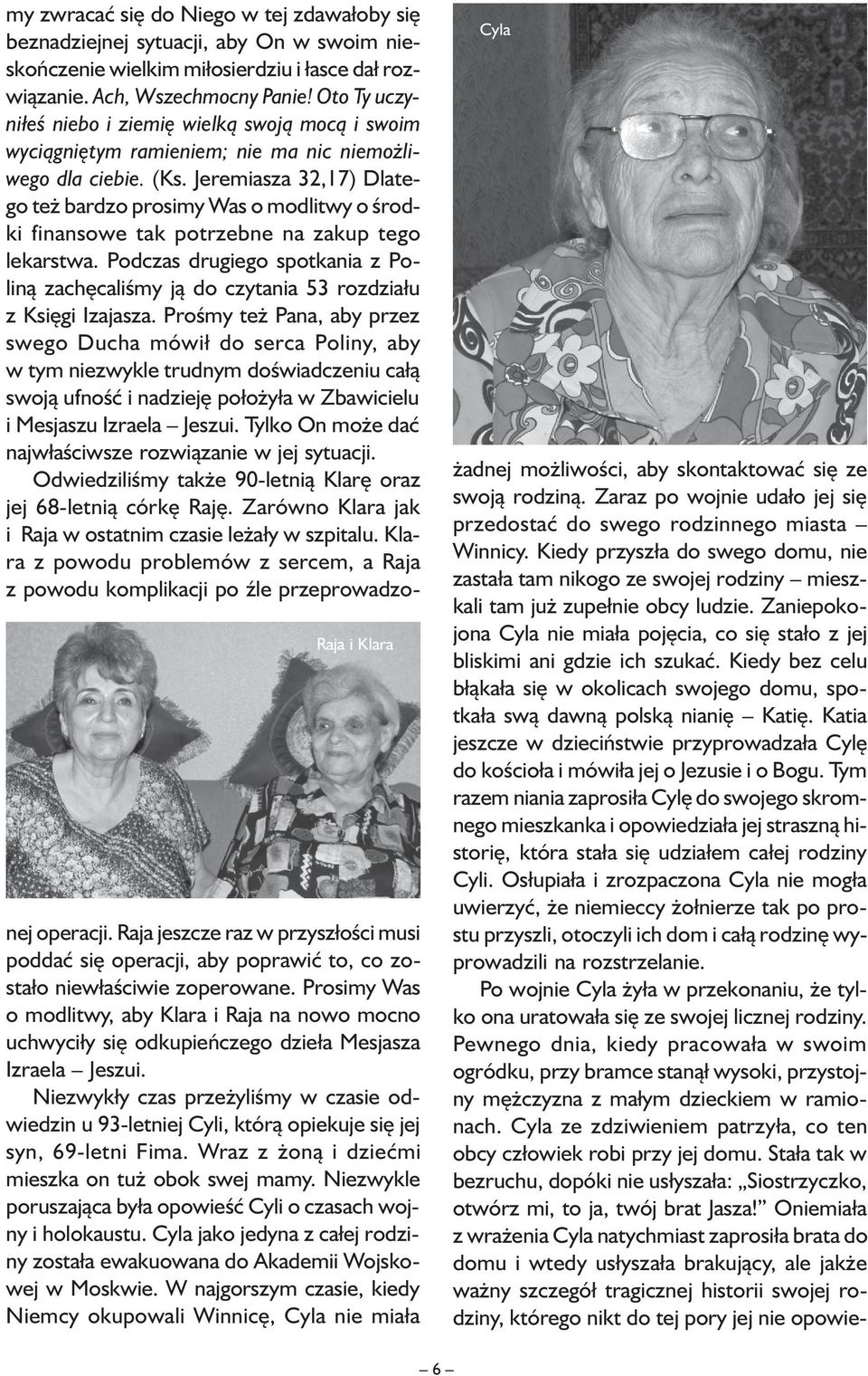 Niezwykły czas przeżyliśmy w czasie odwiedzin u 93-letniej Cyli, którą opiekuje się jej syn, 69-letni Fima. Wraz z żoną i dziećmi mieszka on tuż obok swej mamy.