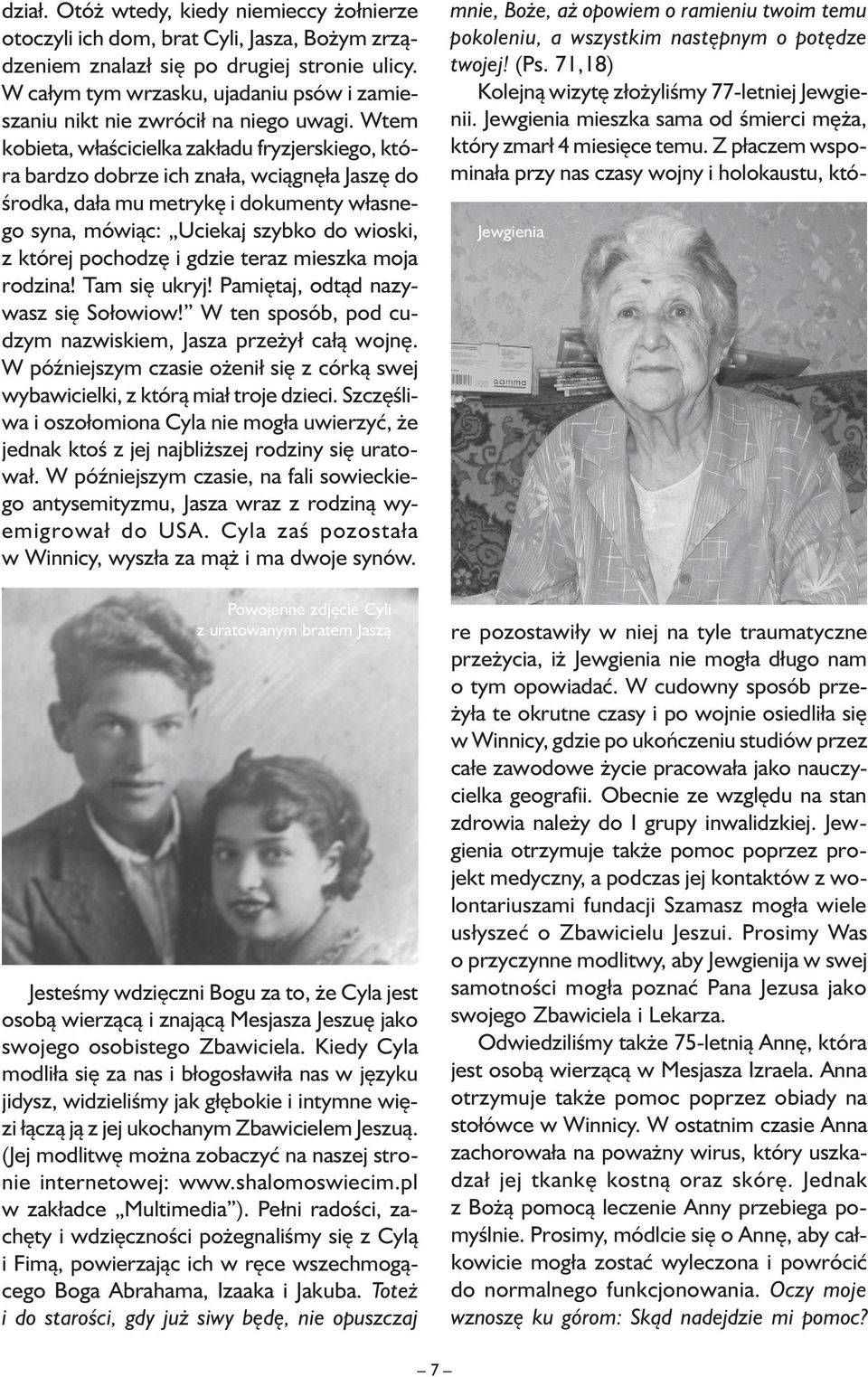 Wtem kobieta, właścicielka zakładu fryzjerskiego, która bardzo dobrze ich znała, wciągnęła Jaszę do środka, dała mu metrykę i dokumenty własnego syna, mówiąc: Uciekaj szybko do wioski, z której