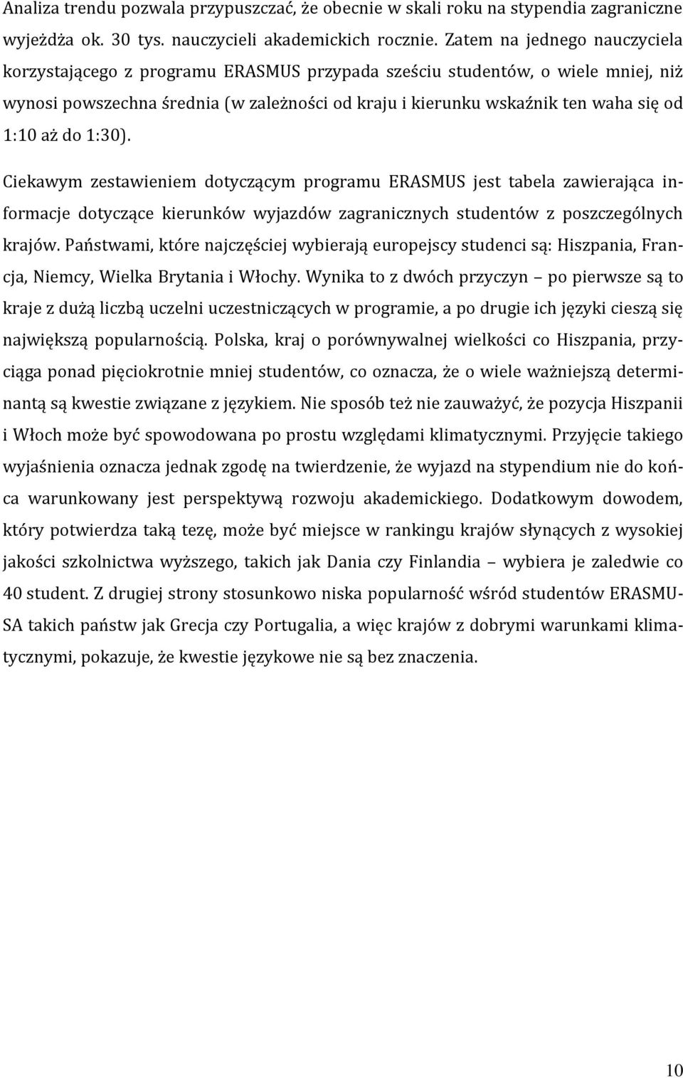 aż do 1:30). Ciekawym zestawieniem dotyczącym programu ERASMUS jest tabela zawierająca informacje dotyczące kierunków wyjazdów zagranicznych studentów z poszczególnych krajów.