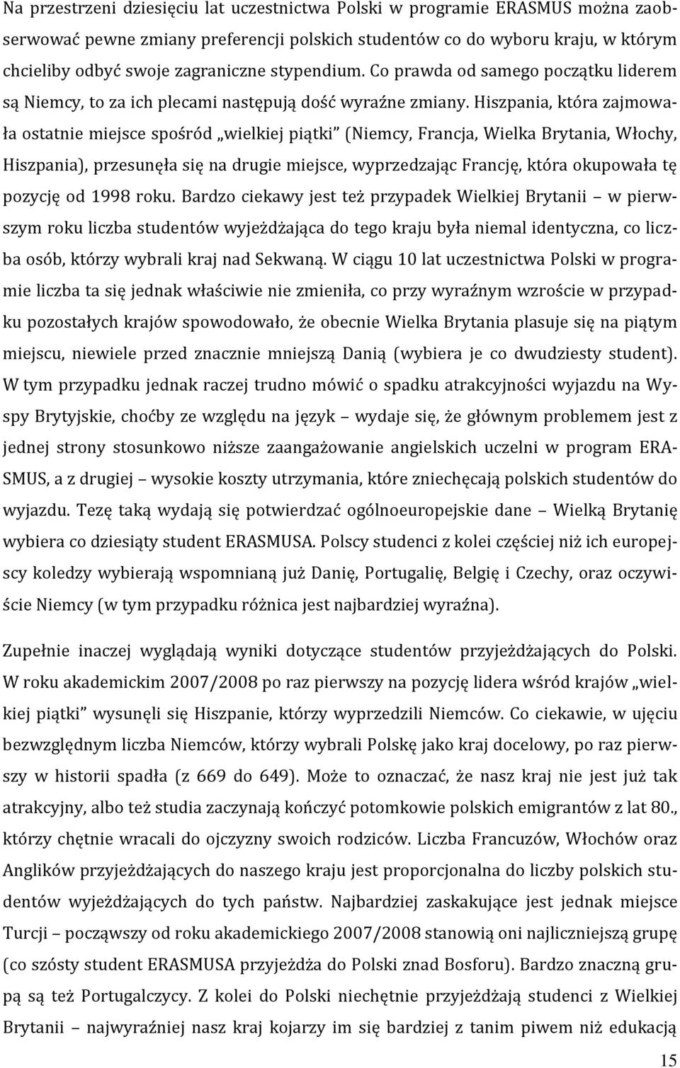 Hiszpania, która zajmowała ostatnie miejsce spośród wielkiej piątki (Niemcy, Francja, Wielka Brytania, Włochy, Hiszpania), przesunęła się na drugie miejsce, wyprzedzając Francję, która okupowała tę