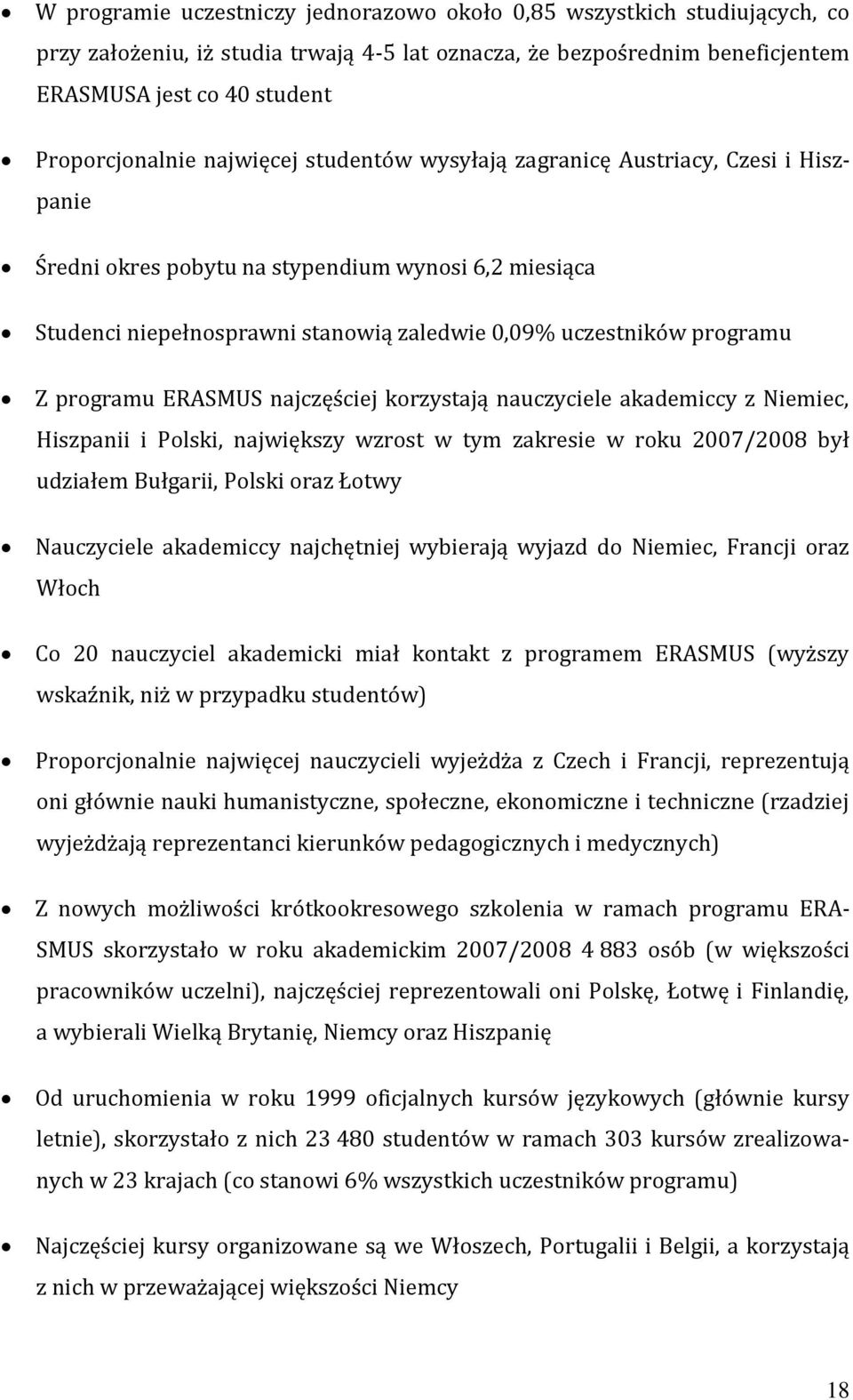 programu ERASMUS najczęściej korzystają nauczyciele akademiccy z Niemiec, Hiszpanii i Polski, największy wzrost w tym zakresie w roku 2007/2008 był udziałem Bułgarii, Polski oraz Łotwy Nauczyciele