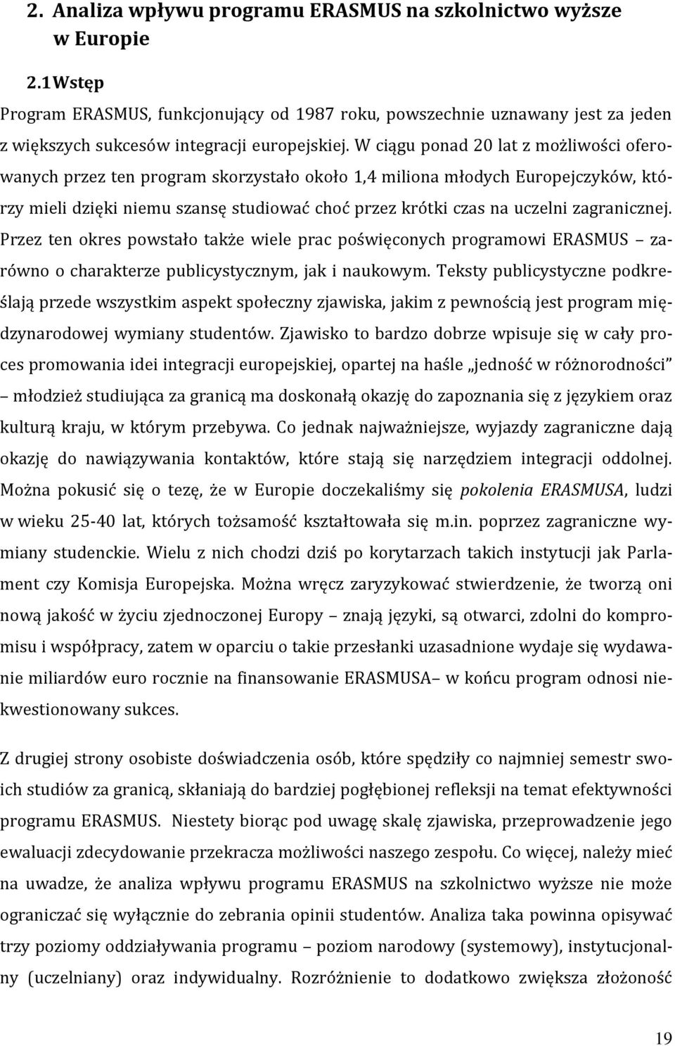 W ciągu ponad 20 lat z możliwości oferowanych przez ten program skorzystało około 1,4 miliona młodych Europejczyków, którzy mieli dzięki niemu szansę studiować choć przez krótki czas na uczelni