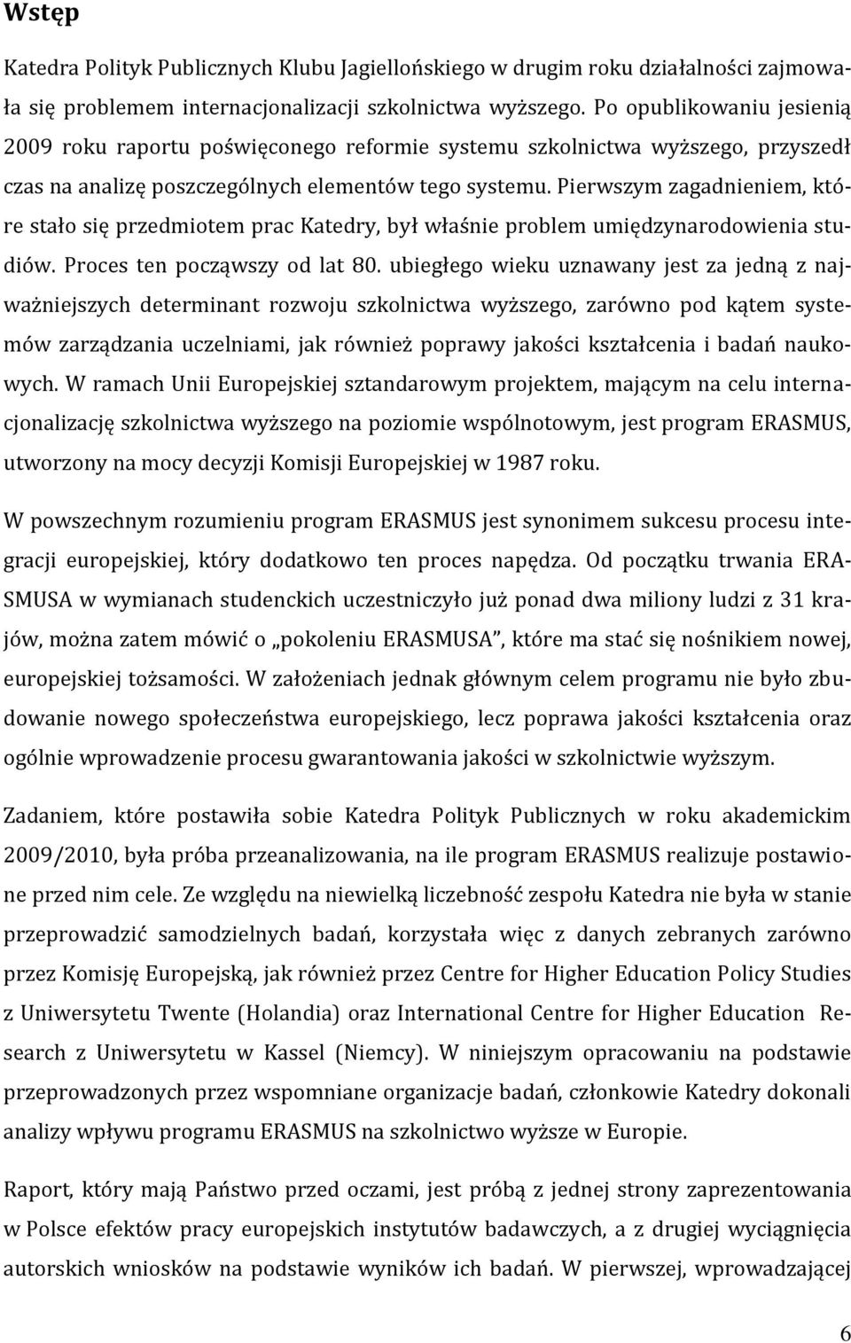 Pierwszym zagadnieniem, które stało się przedmiotem prac Katedry, był właśnie problem umiędzynarodowienia studiów. Proces ten począwszy od lat 80.