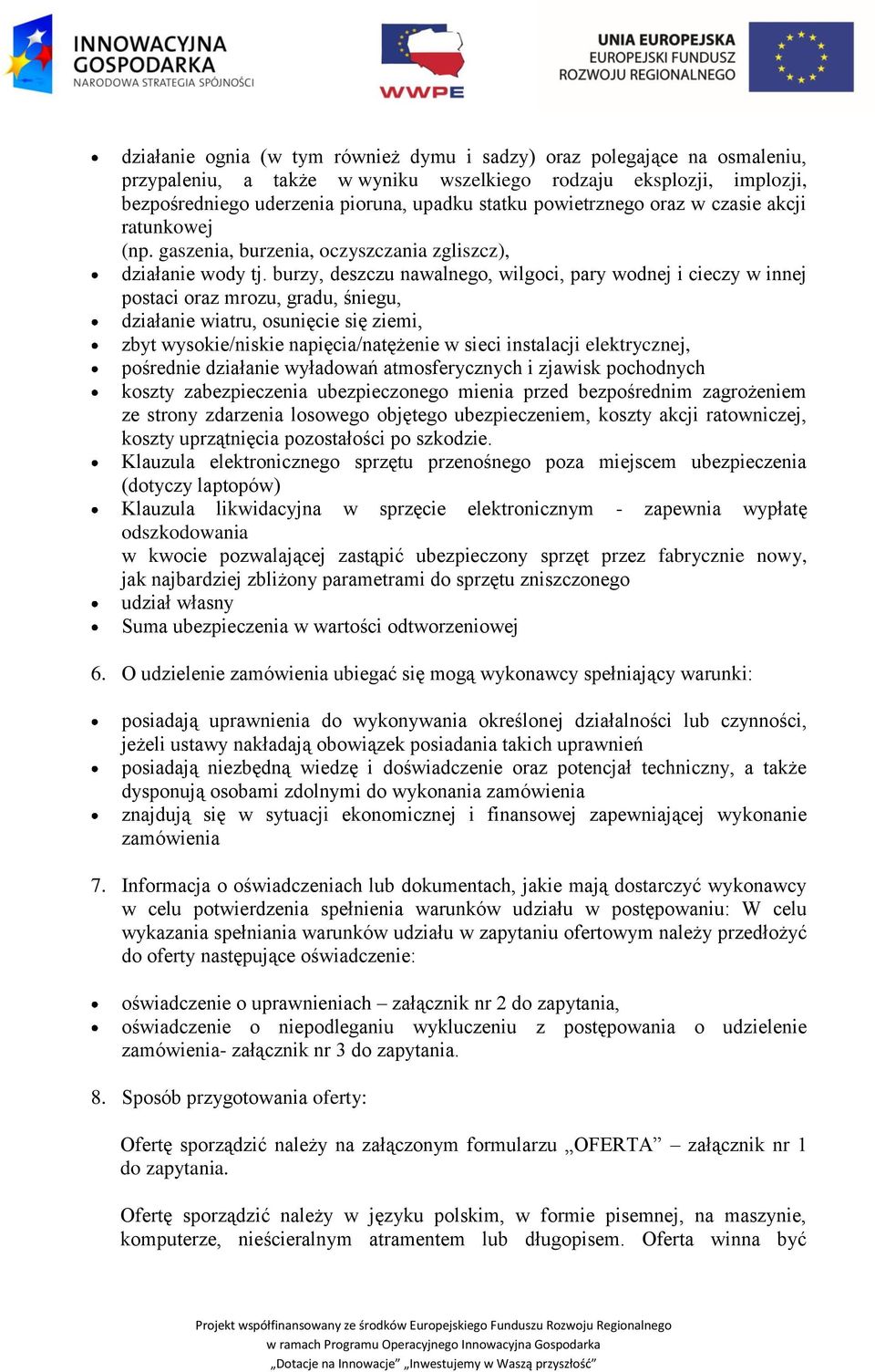 burzy, deszczu nawalnego, wilgoci, pary wodnej i cieczy w innej postaci oraz mrozu, gradu, śniegu, działanie wiatru, osunięcie się ziemi, zbyt wysokie/niskie napięcia/natężenie w sieci instalacji