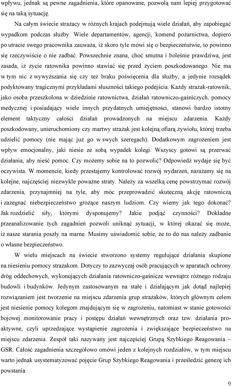 Wiele departamentów, agencji, komend pożarnictwa, dopiero po utracie swego pracownika zauważa, iż skoro tyle mówi się o bezpieczeństwie, to powinno się rzeczywiście o nie zadbać.