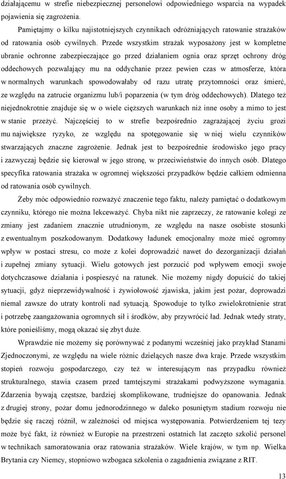 Przede wszystkim strażak wyposażony jest w kompletne ubranie ochronne zabezpieczające go przed działaniem ognia oraz sprzęt ochrony dróg oddechowych pozwalający mu na oddychanie przez pewien czas w