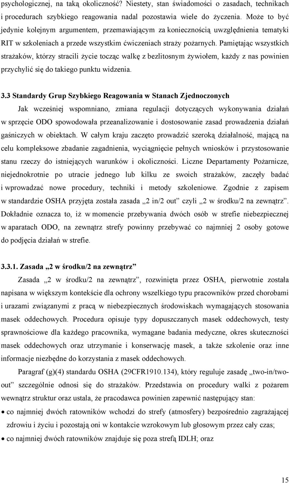 Pamiętając wszystkich strażaków, którzy stracili życie tocząc walkę z bezlitosnym żywiołem, każdy z nas powinien przychylić się do takiego punktu widzenia. 3.