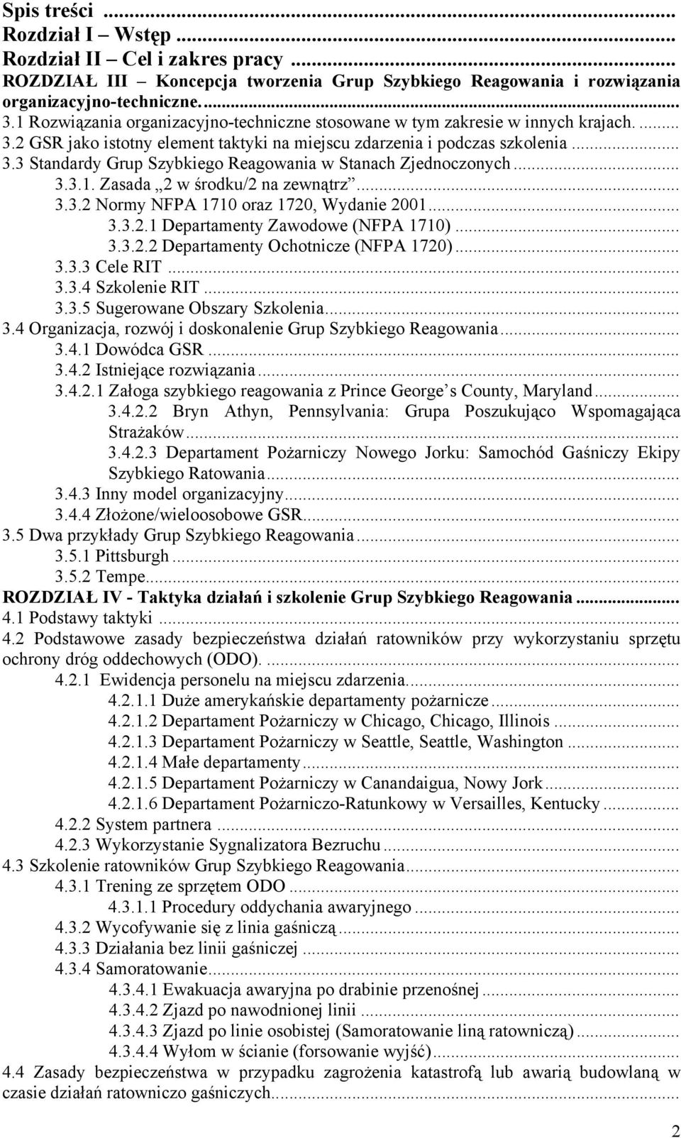 .. 3.3.1. Zasada 2 w środku/2 na zewnątrz... 3.3.2 Normy NFPA 1710 oraz 1720, Wydanie 2001... 3.3.2.1 Departamenty Zawodowe (NFPA 1710)... 3.3.2.2 Departamenty Ochotnicze (NFPA 1720)... 3.3.3 Cele RIT.