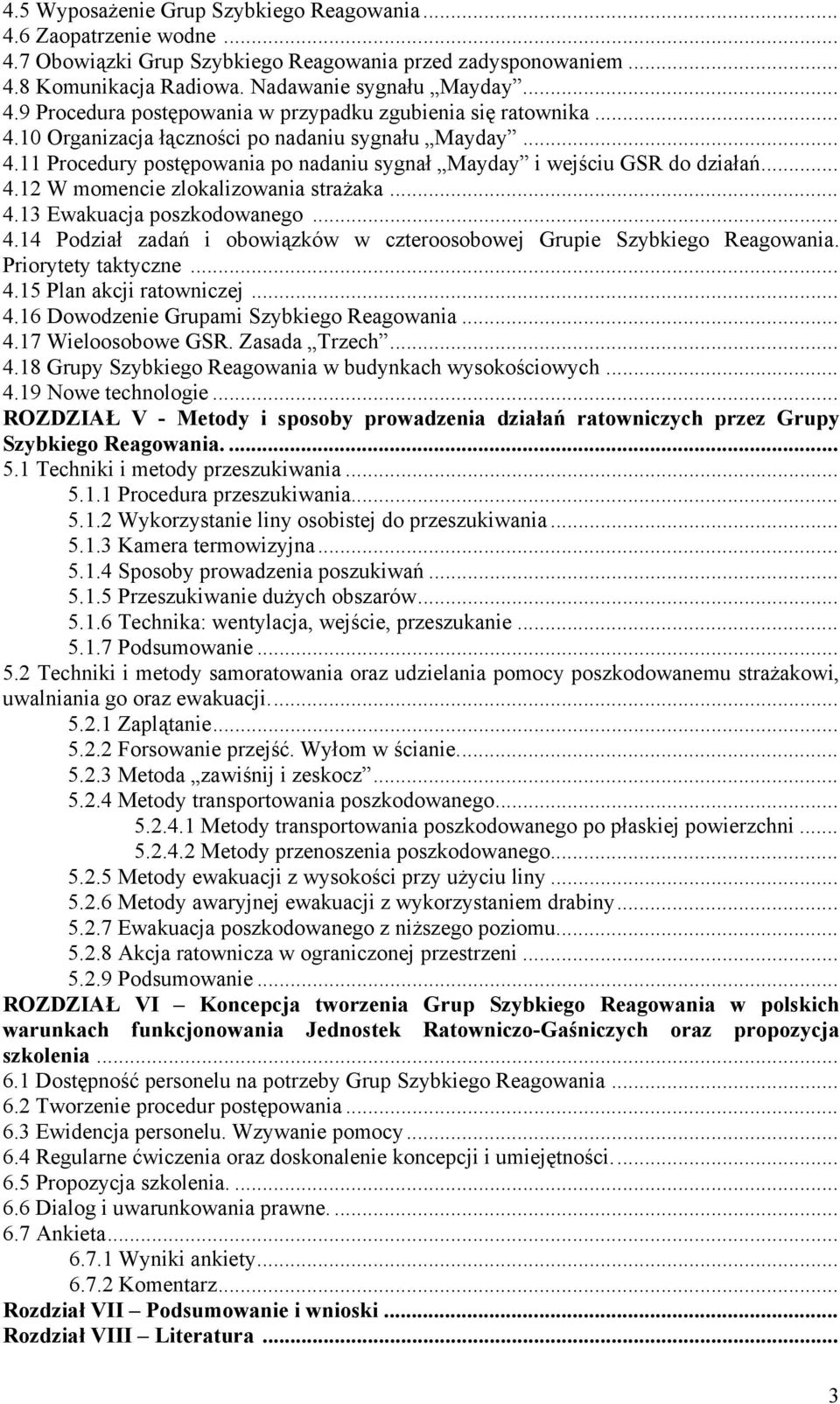 .. 4.14 Podział zadań i obowiązków w czteroosobowej Grupie Szybkiego Reagowania. Priorytety taktyczne... 4.15 Plan akcji ratowniczej... 4.16 Dowodzenie Grupami Szybkiego Reagowania... 4.17 Wieloosobowe GSR.