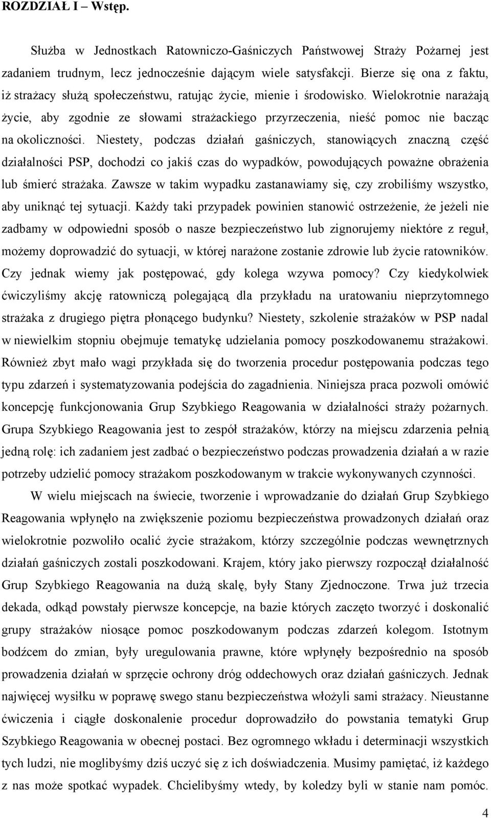 Wielokrotnie narażają życie, aby zgodnie ze słowami strażackiego przyrzeczenia, nieść pomoc nie bacząc na okoliczności.