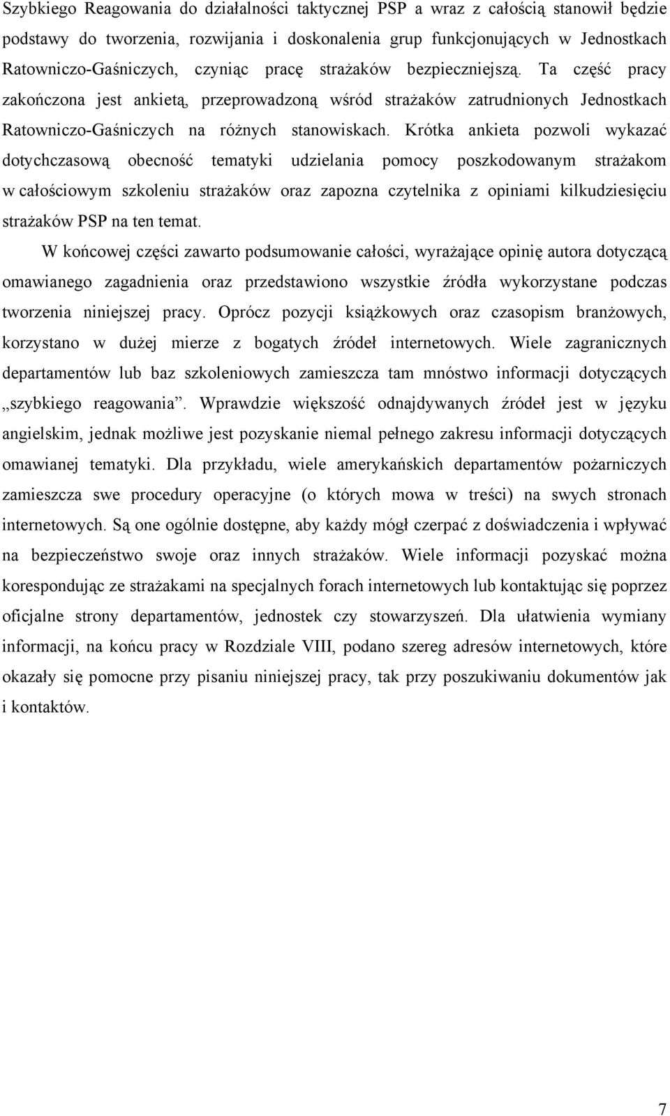 Krótka ankieta pozwoli wykazać dotychczasową obecność tematyki udzielania pomocy poszkodowanym strażakom w całościowym szkoleniu strażaków oraz zapozna czytelnika z opiniami kilkudziesięciu strażaków