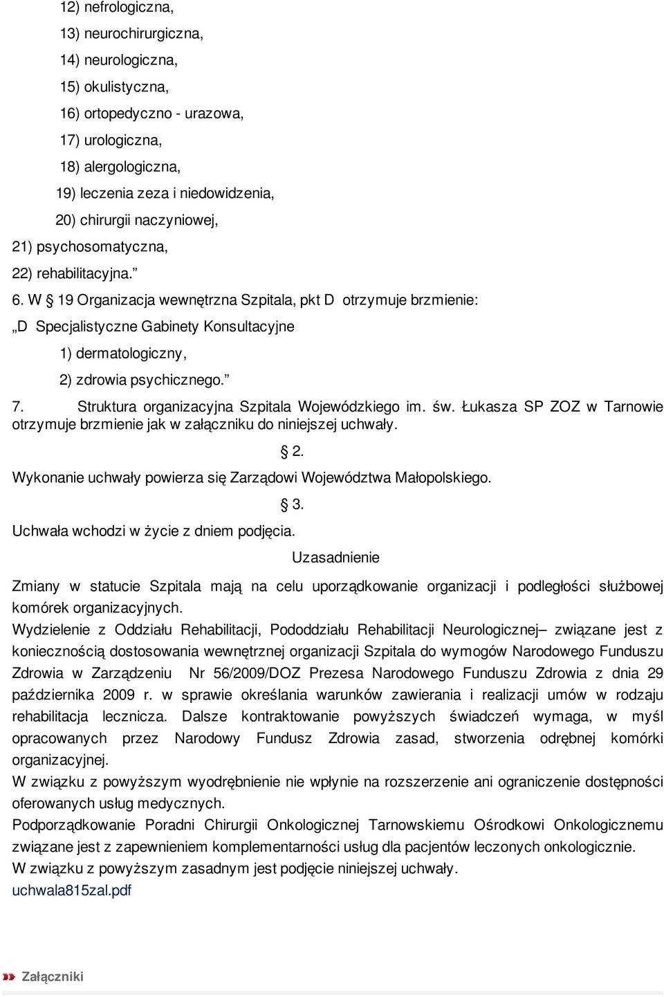 W 19 Organizacja wewnętrzna Szpitala, pkt D otrzymuje brzmienie: D Specjalistyczne Gabinety Konsultacyjne 1) dermatologiczny, 2) zdrowia psychicznego. 7.