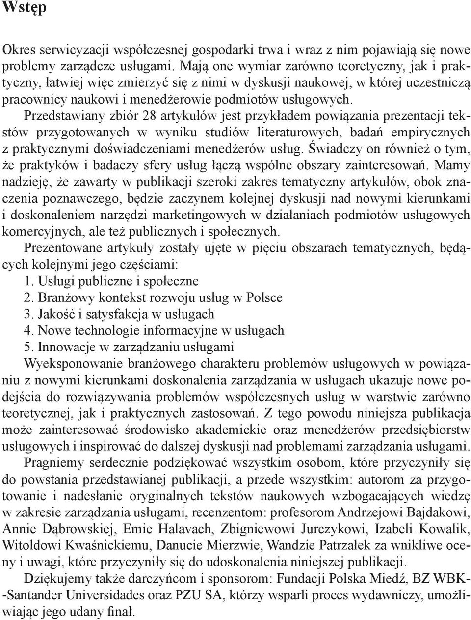 Przedstawiany zbiór 28 artykułów jest przykładem powiązania prezentacji tekstów przygotowanych w wyniku studiów literaturowych, badań empirycznych z praktycznymi doświadczeniami menedżerów usług.