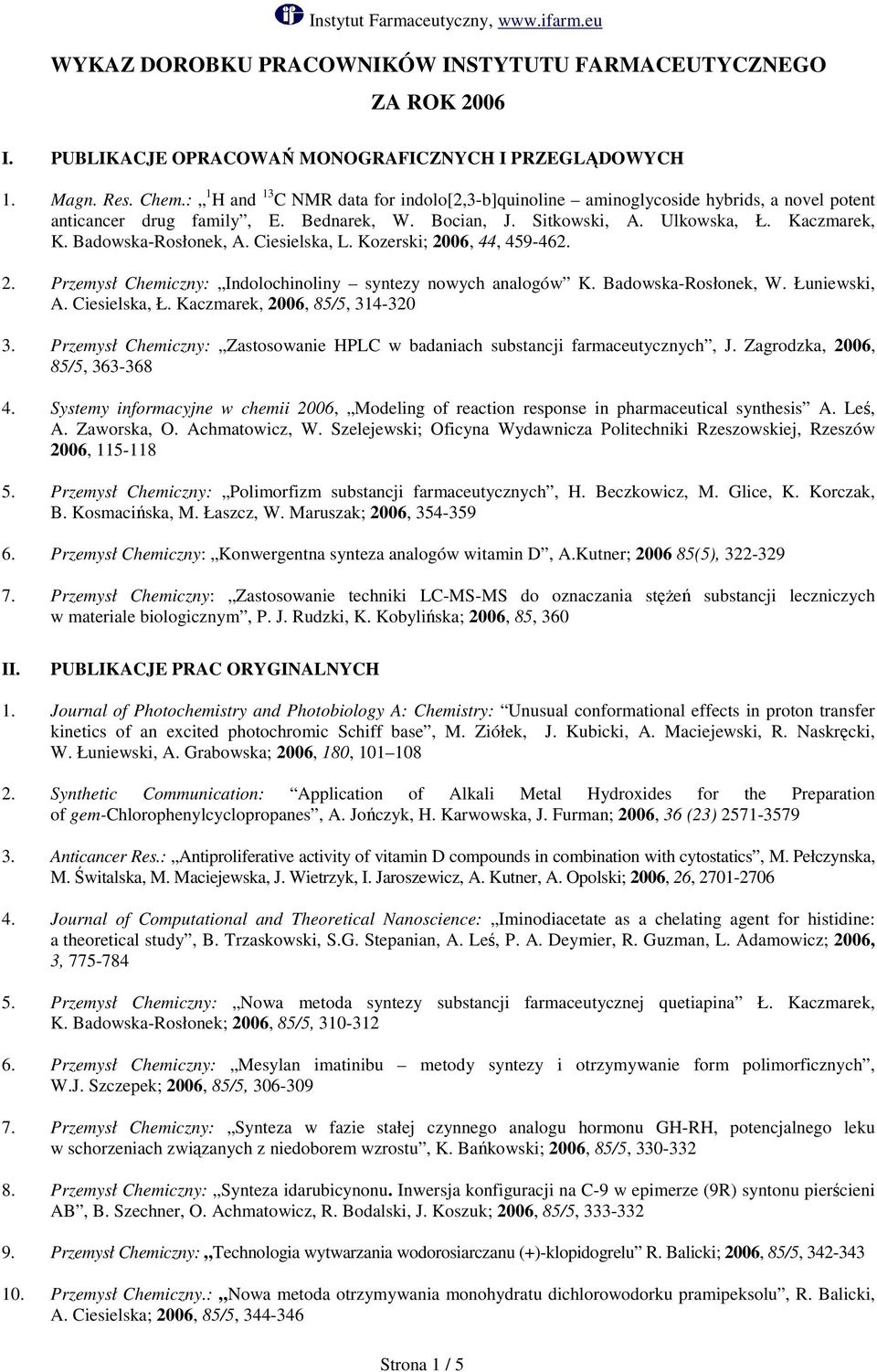 Badowska-Rosłonek, A. Ciesielska, L. Kozerski; 2006, 44, 459-462. 2. Przemysł Chemiczny: Indolochinoliny syntezy nowych analogów K. Badowska-Rosłonek, W. Łuniewski, A. Ciesielska, Ł.