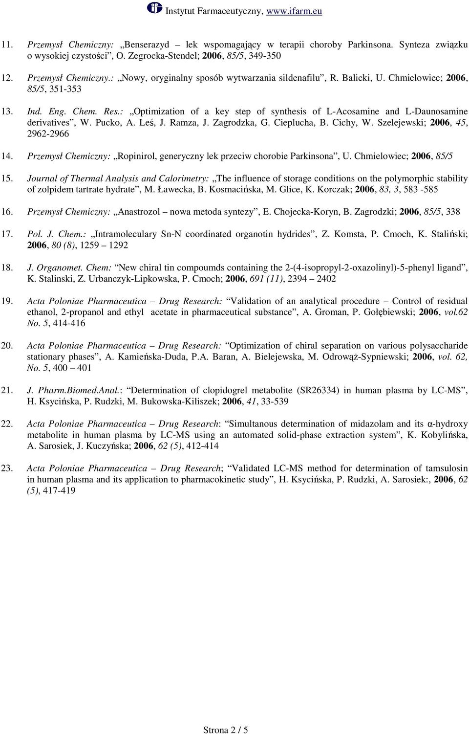 Zagrodzka, G. Cieplucha, B. Cichy, W. Szelejewski; 2006, 45, 2962-2966 14. Przemysł Chemiczny: Ropinirol, generyczny lek przeciw chorobie Parkinsona, U. Chmielowiec; 2006, 85/5 15.