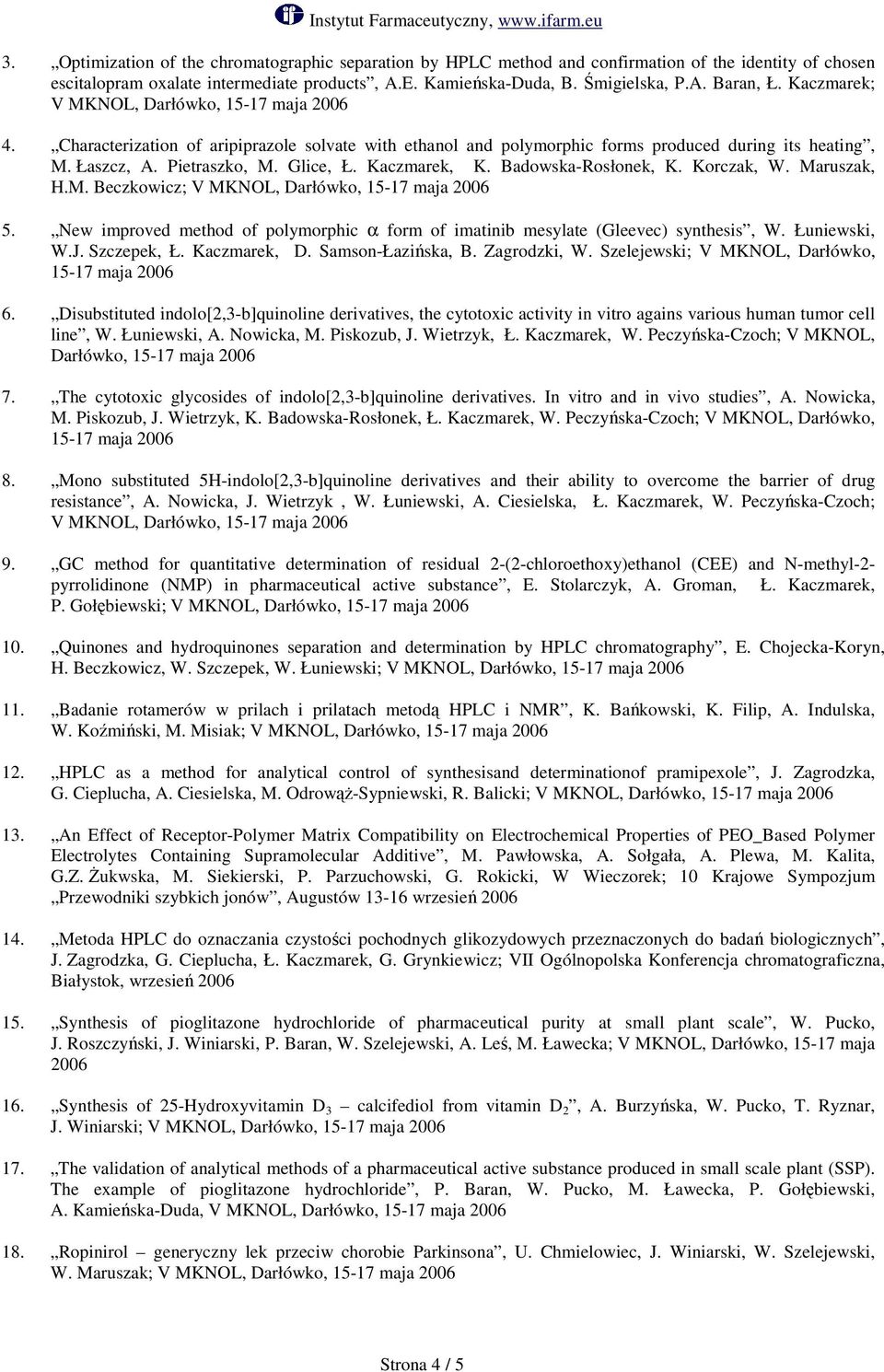 Badowska-Rosłonek, K. Korczak, W. Maruszak, H.M. Beczkowicz; V MKNOL, Darłówko, 5. New improved method of polymorphic α form of imatinib mesylate (Gleevec) synthesis, W. Łuniewski, W.J. Szczepek, Ł.