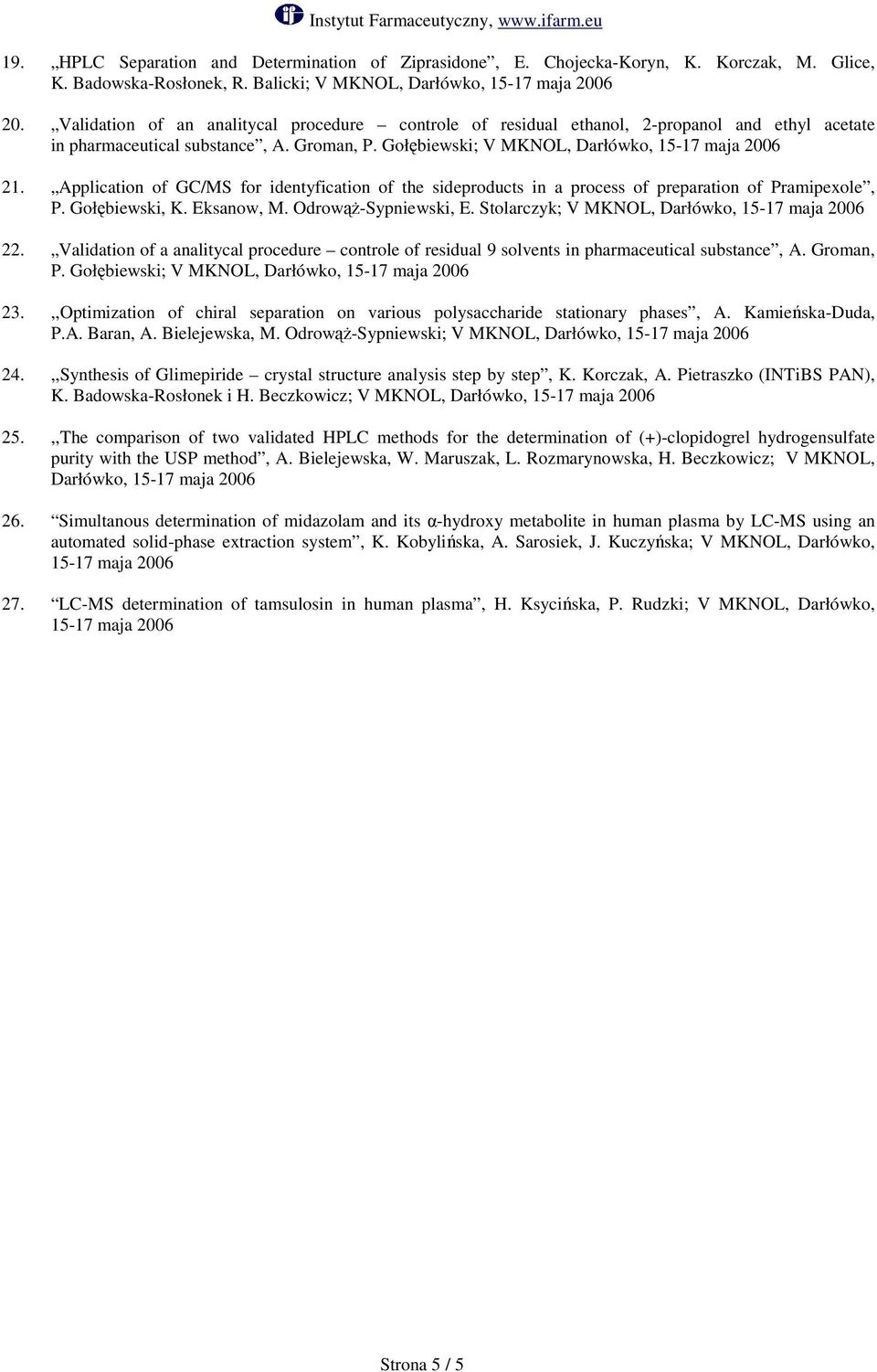 Application of GC/MS for identyfication of the sideproducts in a process of preparation of Pramipexole, P. Gołębiewski, K. Eksanow, M. Odrowąż-Sypniewski, E. Stolarczyk; V MKNOL, Darłówko, 22.