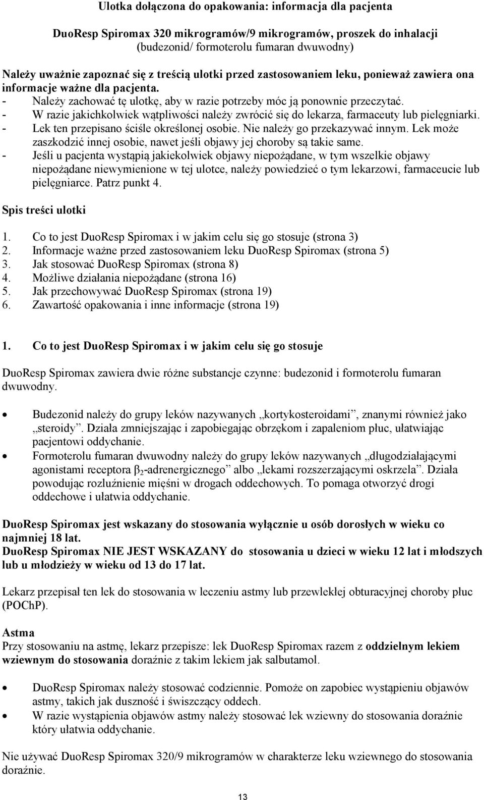 - W razie jakichkolwiek wątpliwości należy zwrócić się do lekarza, farmaceuty lub pielęgniarki. - Lek ten przepisano ściśle określonej osobie. Nie należy go przekazywać innym.