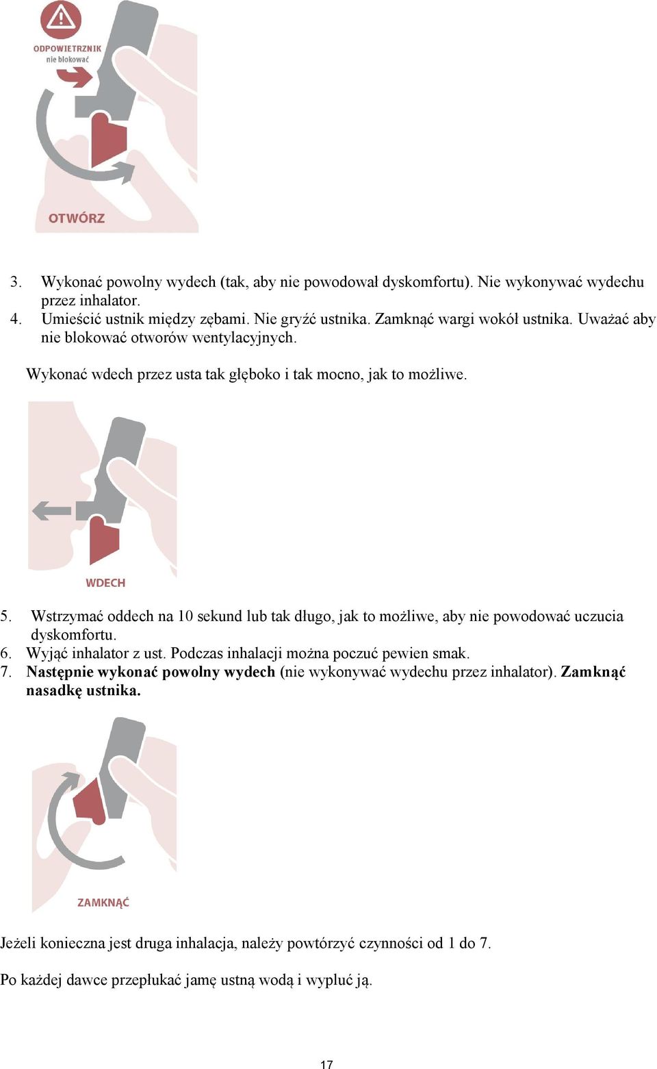 Wstrzymać oddech na 10 sekund lub tak długo, jak to możliwe, aby nie powodować uczucia dyskomfortu. 6. Wyjąć inhalator z ust. Podczas inhalacji można poczuć pewien smak. 7.