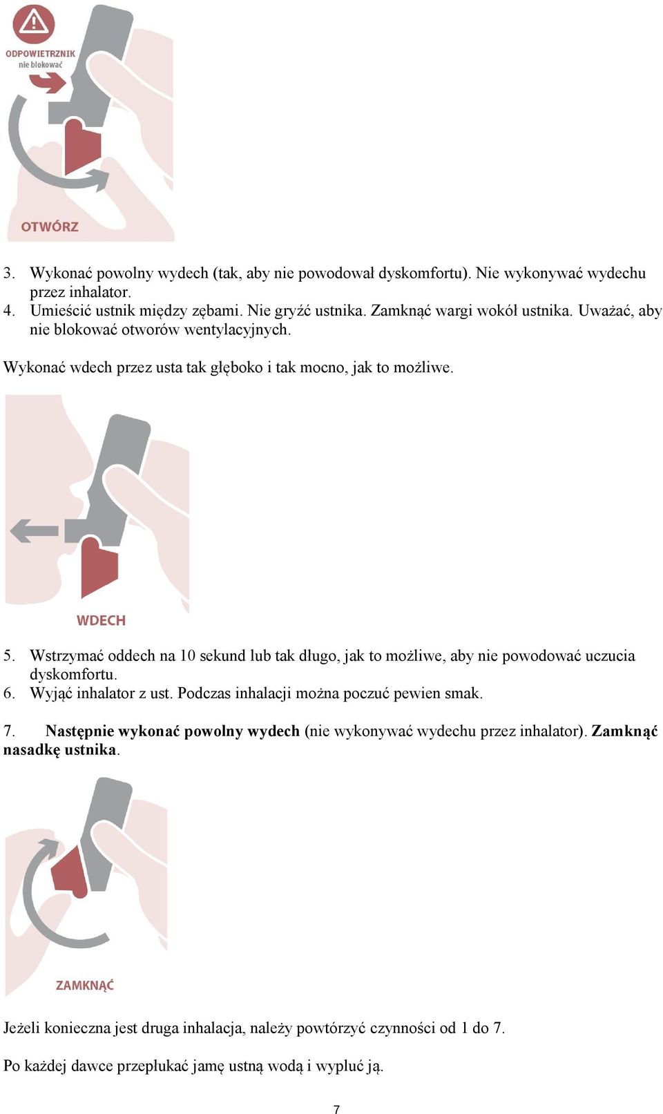 Wstrzymać oddech na 10 sekund lub tak długo, jak to możliwe, aby nie powodować uczucia dyskomfortu. 6. Wyjąć inhalator z ust. Podczas inhalacji można poczuć pewien smak. 7.