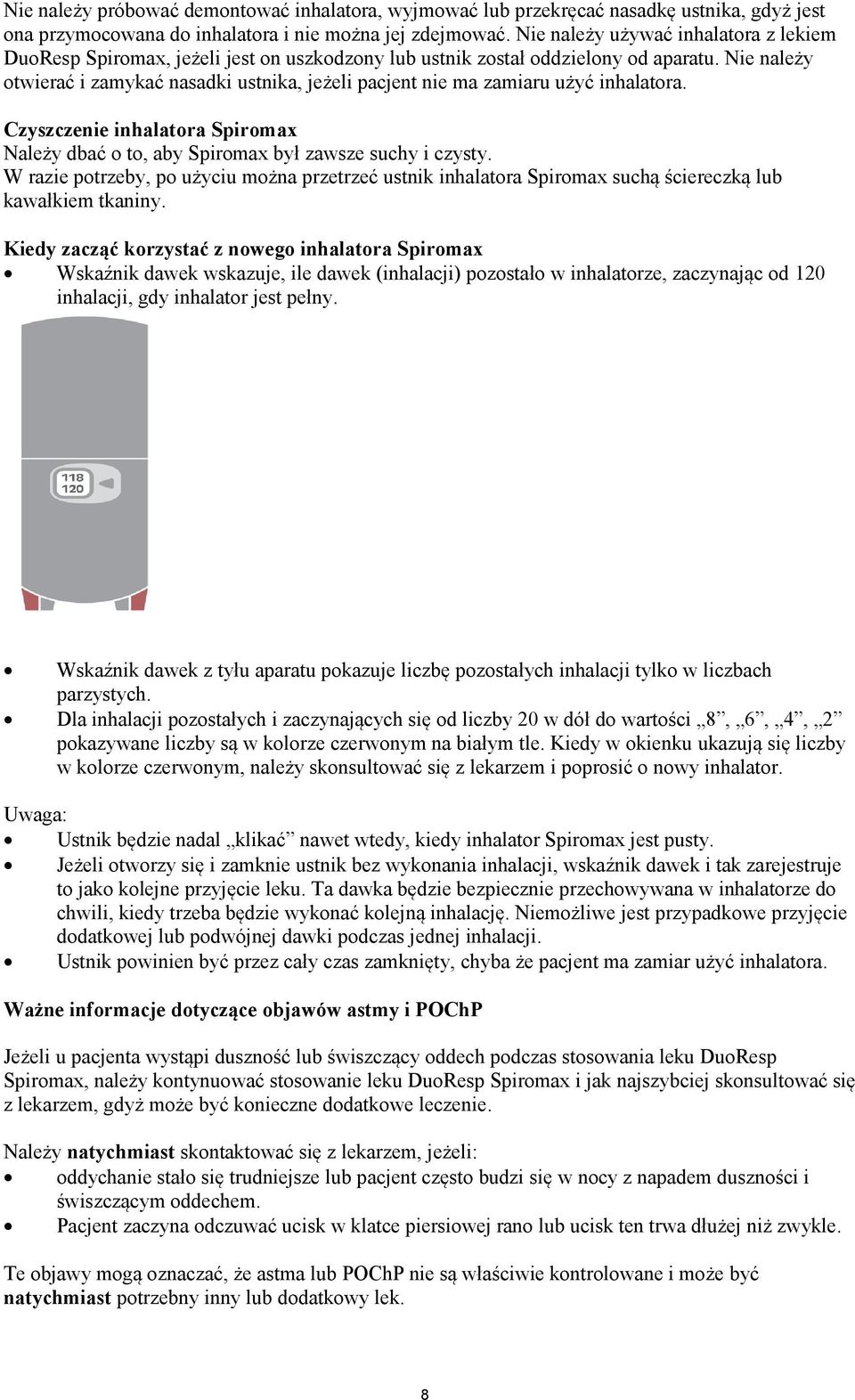 Nie należy otwierać i zamykać nasadki ustnika, jeżeli pacjent nie ma zamiaru użyć inhalatora. Czyszczenie inhalatora Spiromax Należy dbać o to, aby Spiromax był zawsze suchy i czysty.