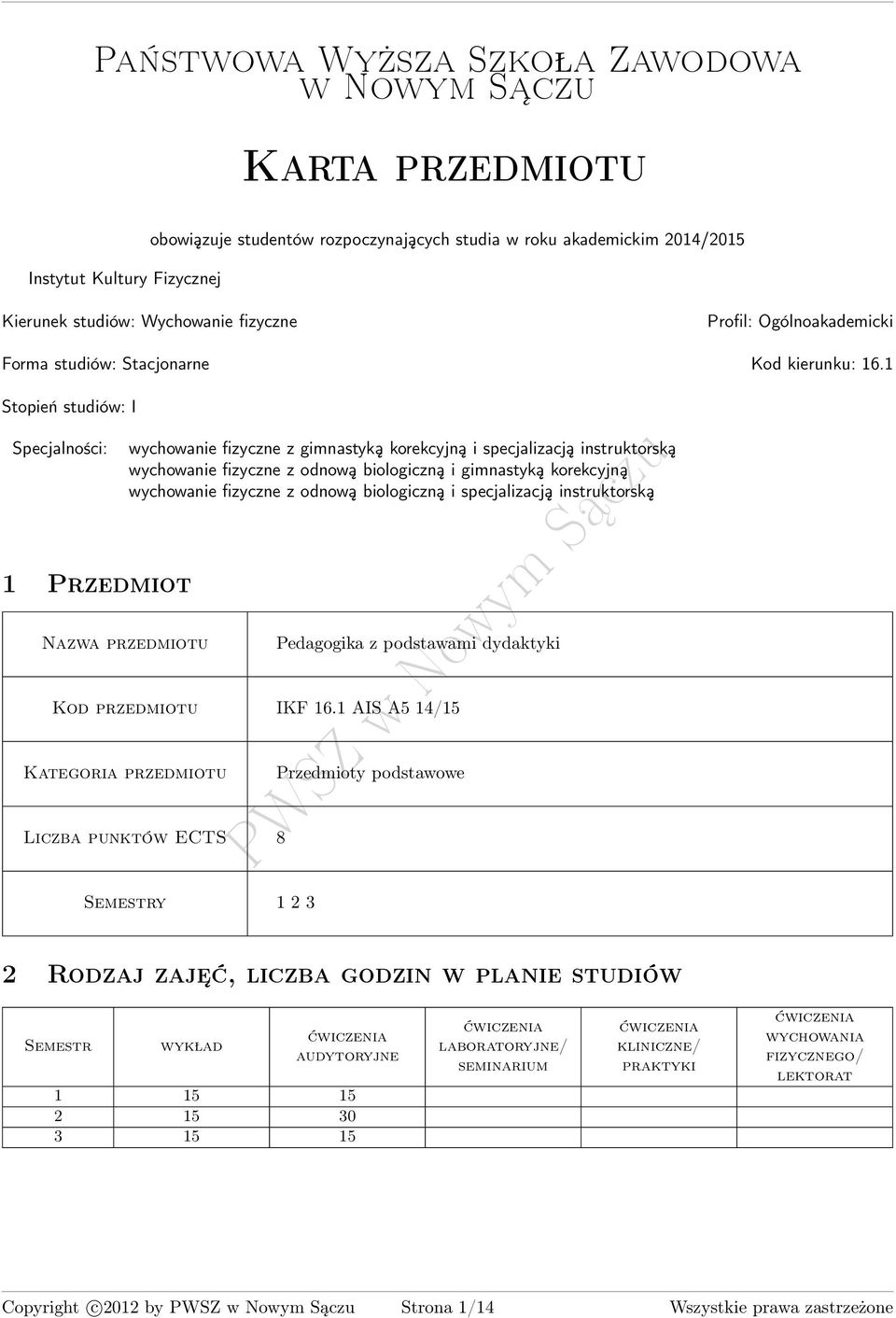 1 Stopień studiów: I Specjalności: 1 Przedmiot zwa przedmiotu wychowanie fizyczne z gimnastyką korekcyjną i specjalizacją instruktorską wychowanie fizyczne z odnową biologiczną i gimnastyką