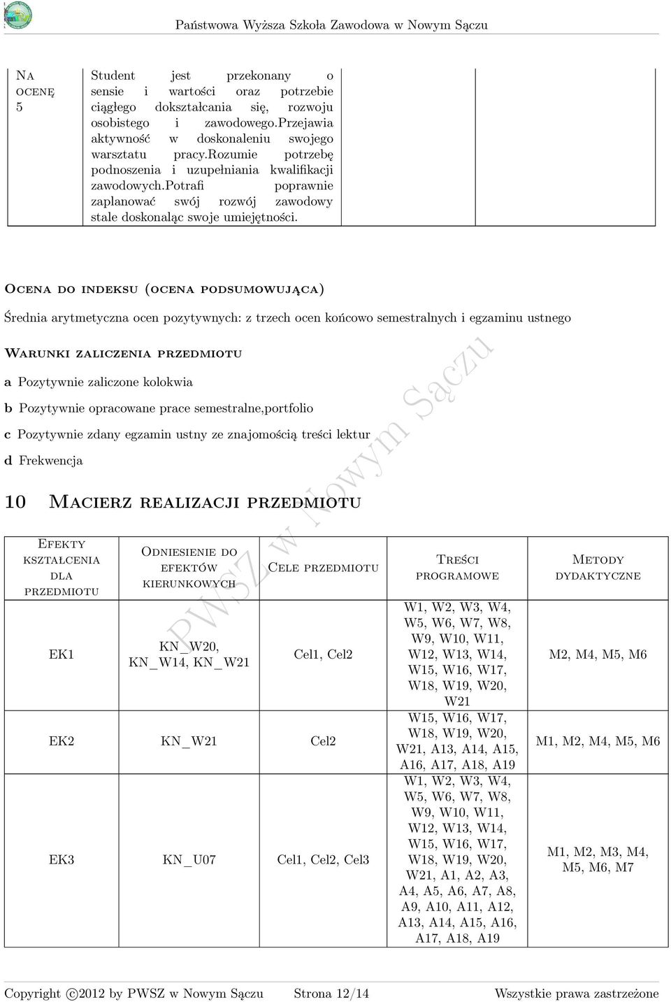 Ocena do indeksu (ocena podsumowuja ca) Średnia arytmetyczna ocen pozytywnych: z trzech ocen końcowo semestralnych i egzaminu ustnego Warunki zaliczenia przedmiotu a Pozytywnie zaliczone kolokwia b