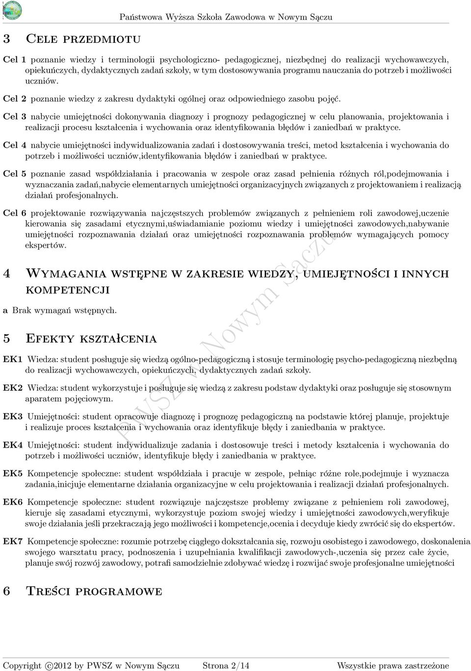 Cel nabycie umiejętności dokonywania diagnozy i prognozy pedagogicznej w celu planowania, projektowania i realizacji procesu kszta lcenia i wychowania oraz identyfikowania b lędów i zaniedbań w