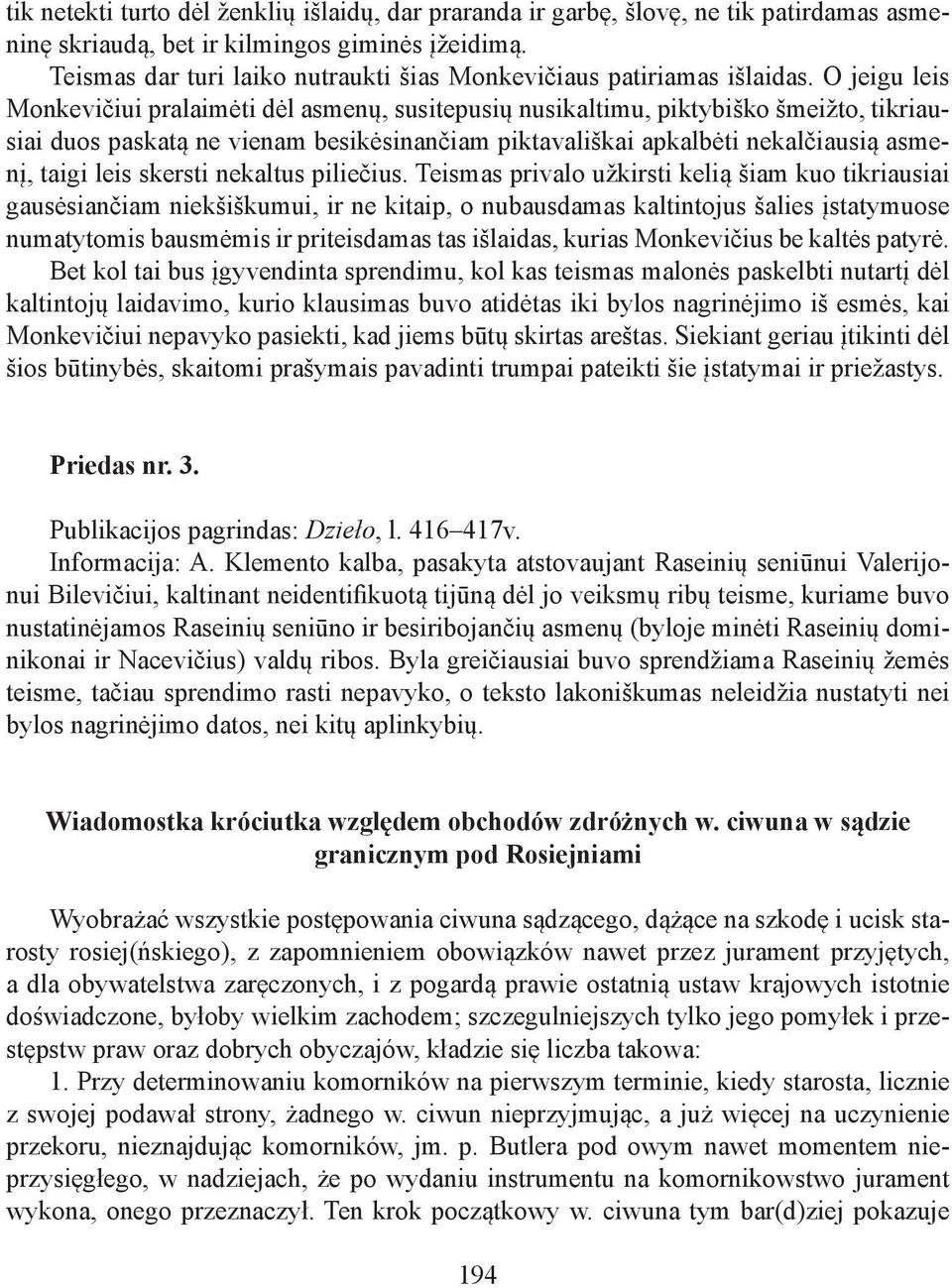 O jeigu leis Monkevičiui pralaimėti dėl asmenų, susitepusių nusikaltimu, piktybiško šmeižto, tikriausiai duos paskatą ne vienam besikėsinančiam piktavališkai apkalbėti nekalčiausią asmenį, taigi leis