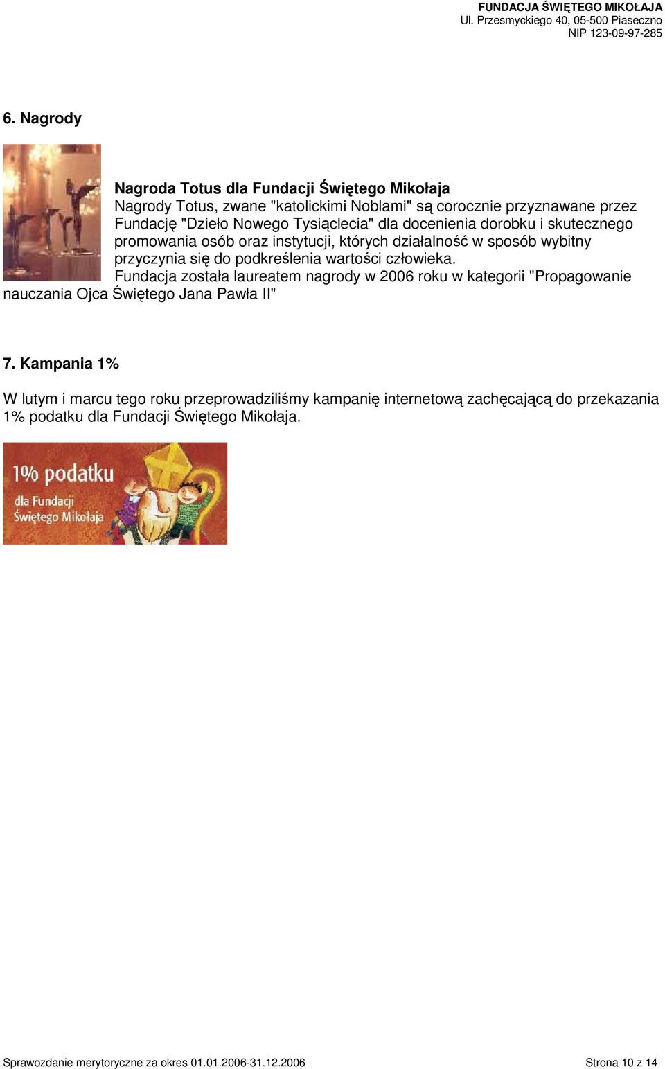 człowieka. Fundacja została laureatem nagrody w 2006 roku w kategorii "Propagowanie nauczania Ojca Świętego Jana Pawła II" 7.