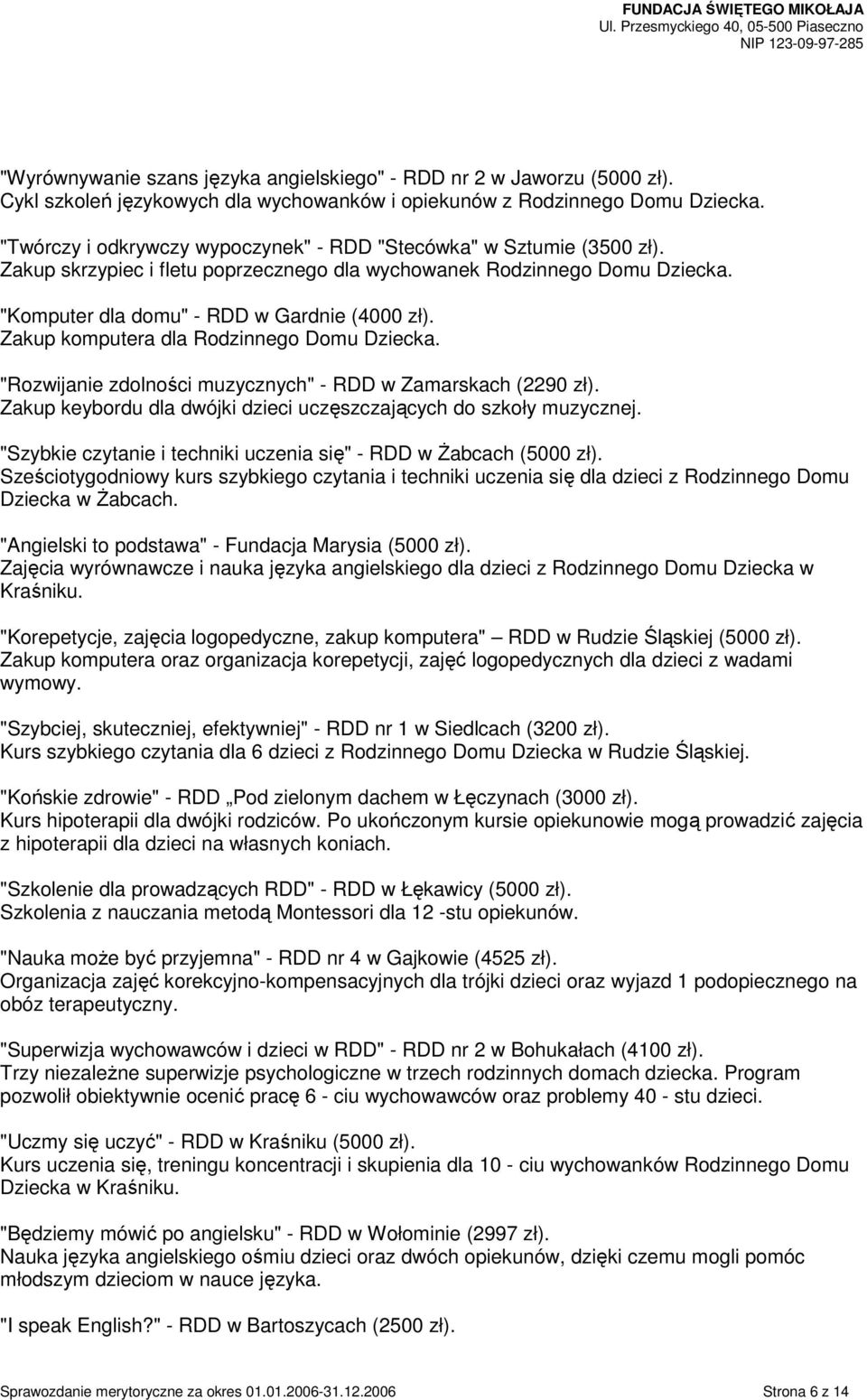 Zakup komputera dla Rodzinnego Domu Dziecka. "Rozwijanie zdolności muzycznych" - RDD w Zamarskach (2290 zł). Zakup keybordu dla dwójki dzieci uczęszczających do szkoły muzycznej.