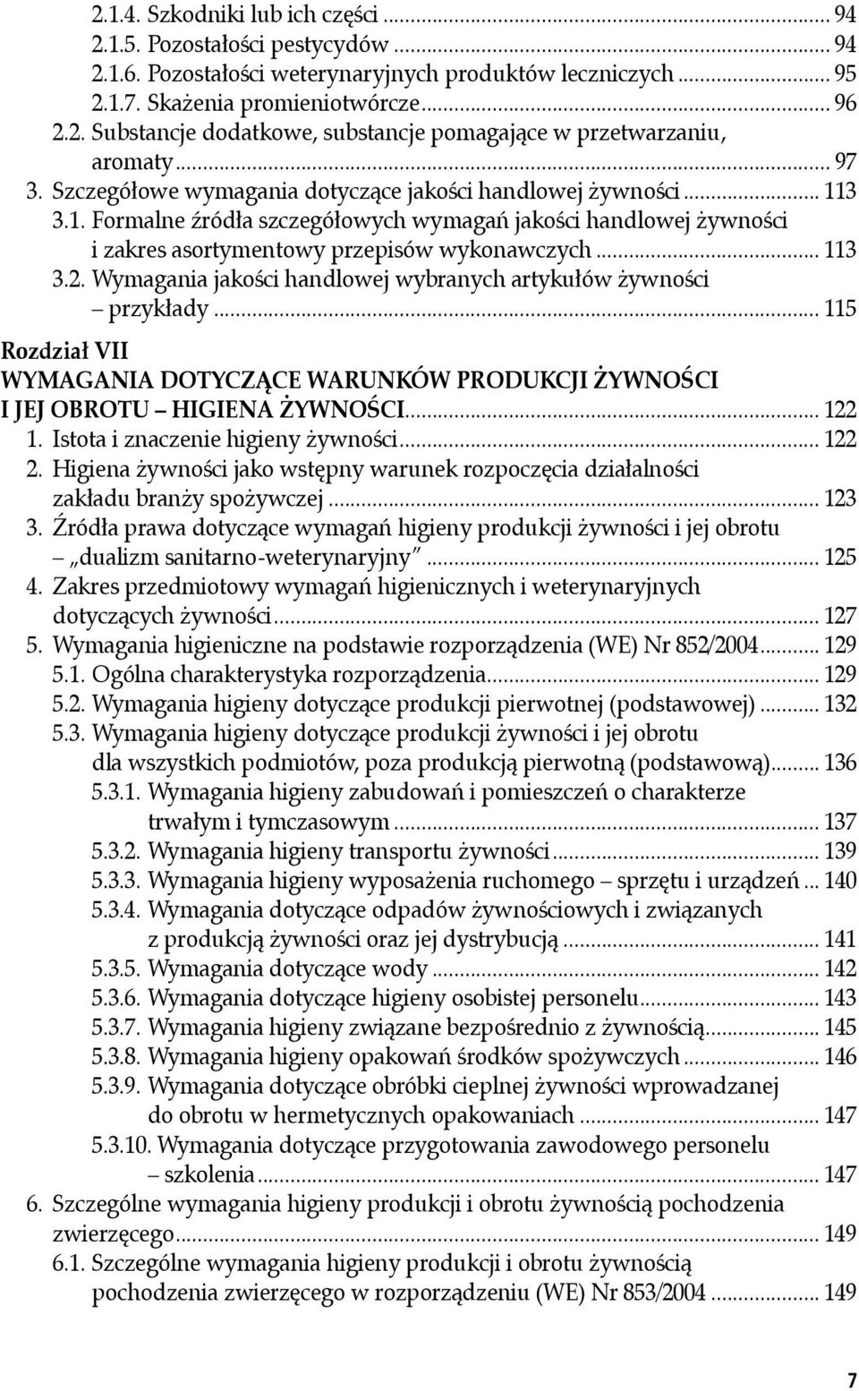 Wymagania jakości handlowej wybranych artykułów żywności przykłady... 115 Rozdział VII WYMAGANIA DOTYCZĄCE WARUNKÓW PRODUKCJI ŻYWNOŚCI I JEJ OBROTU HIGIENA ŻYWNOŚCI... 122 1.