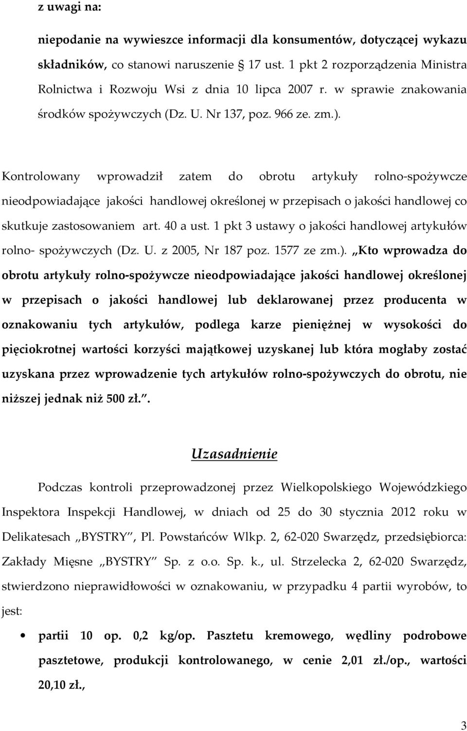 Kontrolowany wprowadził zatem do obrotu artykuły rolno-spożywcze nieodpowiadające jakości handlowej określonej w przepisach o jakości handlowej co skutkuje zastosowaniem art. 40 a ust.