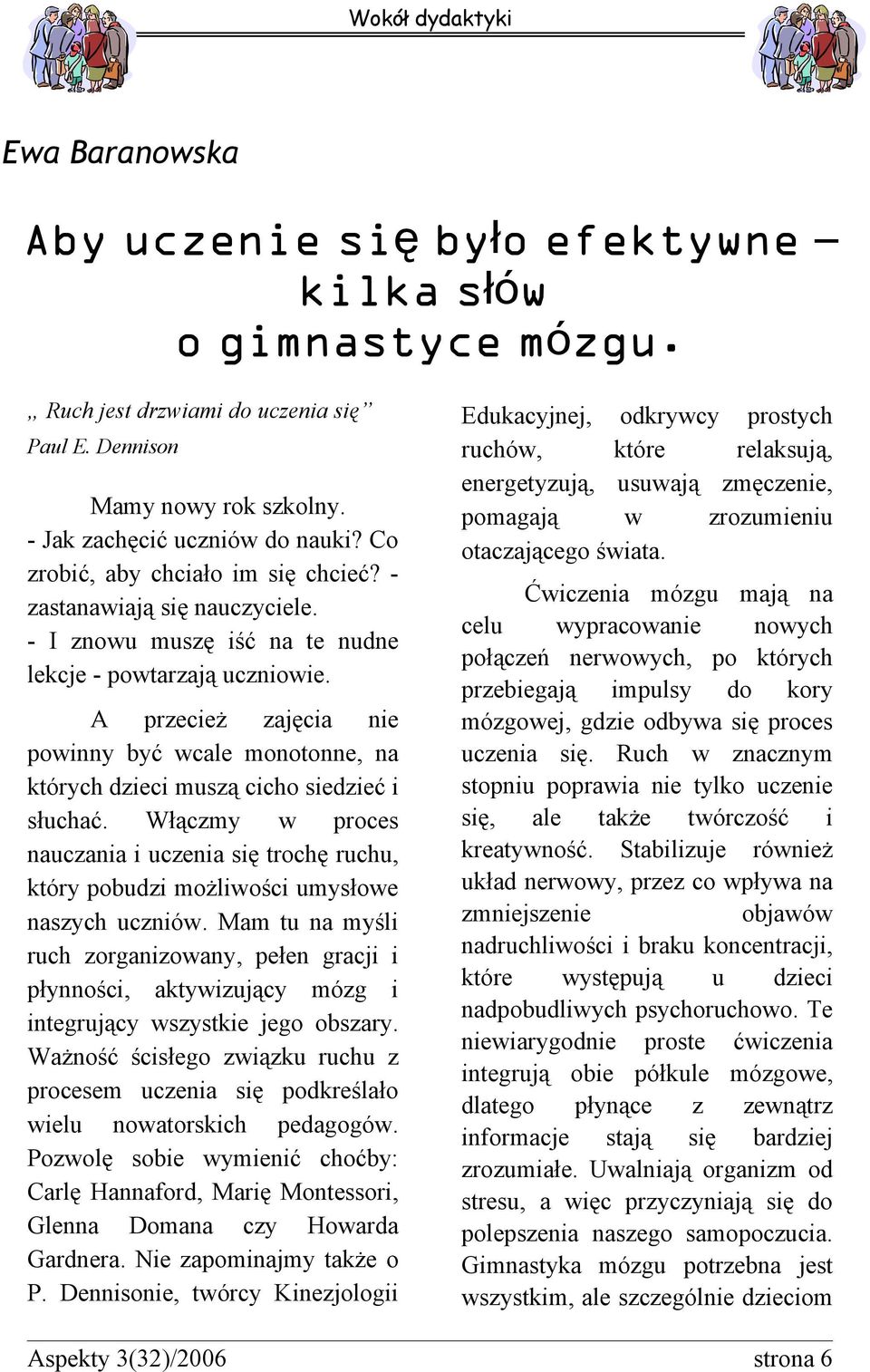 A przecież zajęcia nie powinny być wcale monotonne, na których dzieci muszą cicho siedzieć i słuchać.