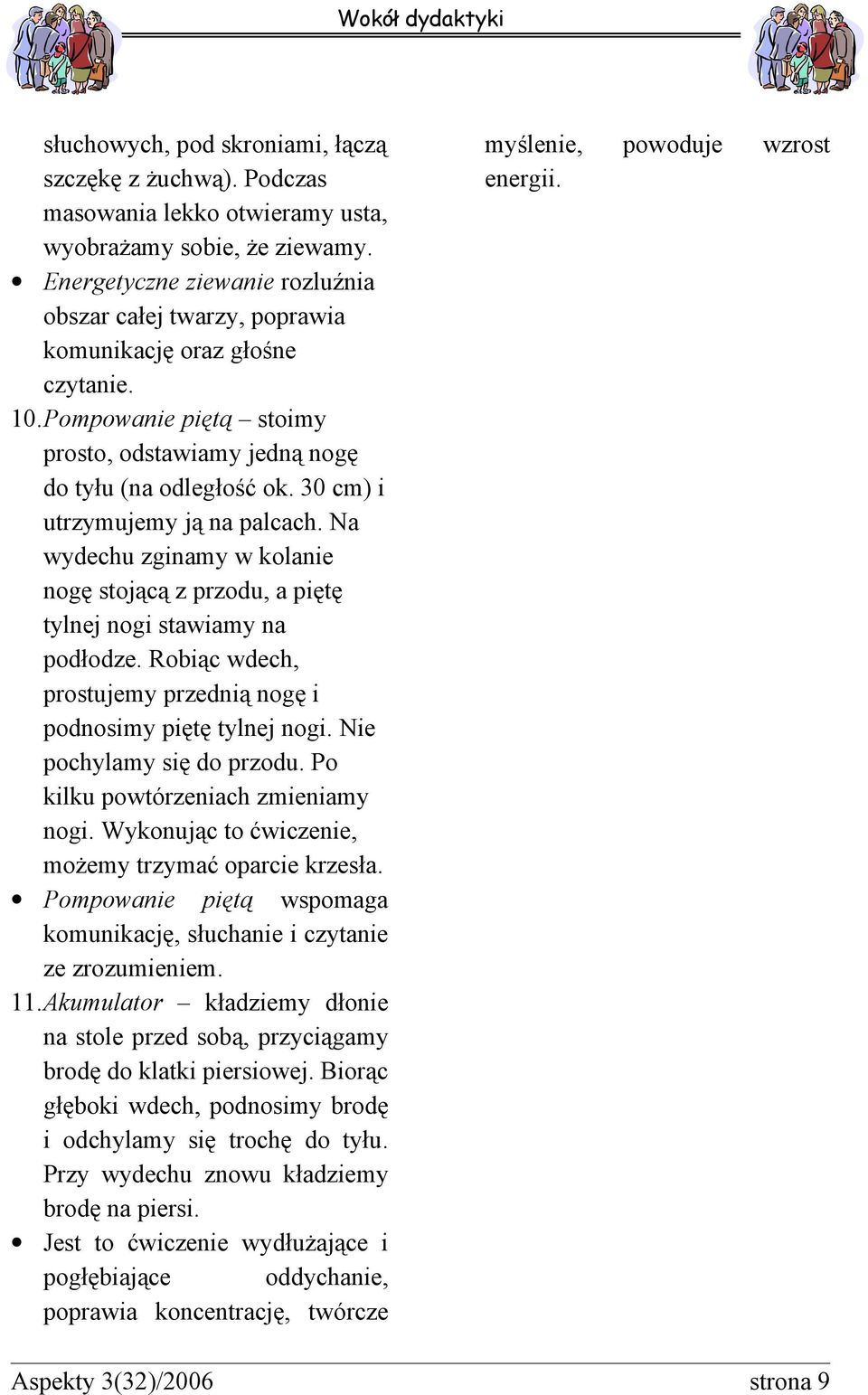 30 cm) i utrzymujemy ją na palcach. Na wydechu zginamy w kolanie nogę stojącą z przodu, a piętę tylnej nogi stawiamy na podłodze. Robiąc wdech, prostujemy przednią nogę i podnosimy piętę tylnej nogi.