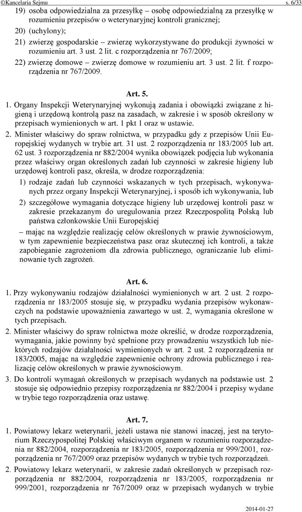 wykorzystywane do produkcji żywności w rozumieniu art. 3 ust. 2 lit. c rozporządzenia nr 767/2009; 22) zwierzę domowe zwierzę domowe w rozumieniu art. 3 ust. 2 lit. f rozporządzenia nr 767/2009. Art.