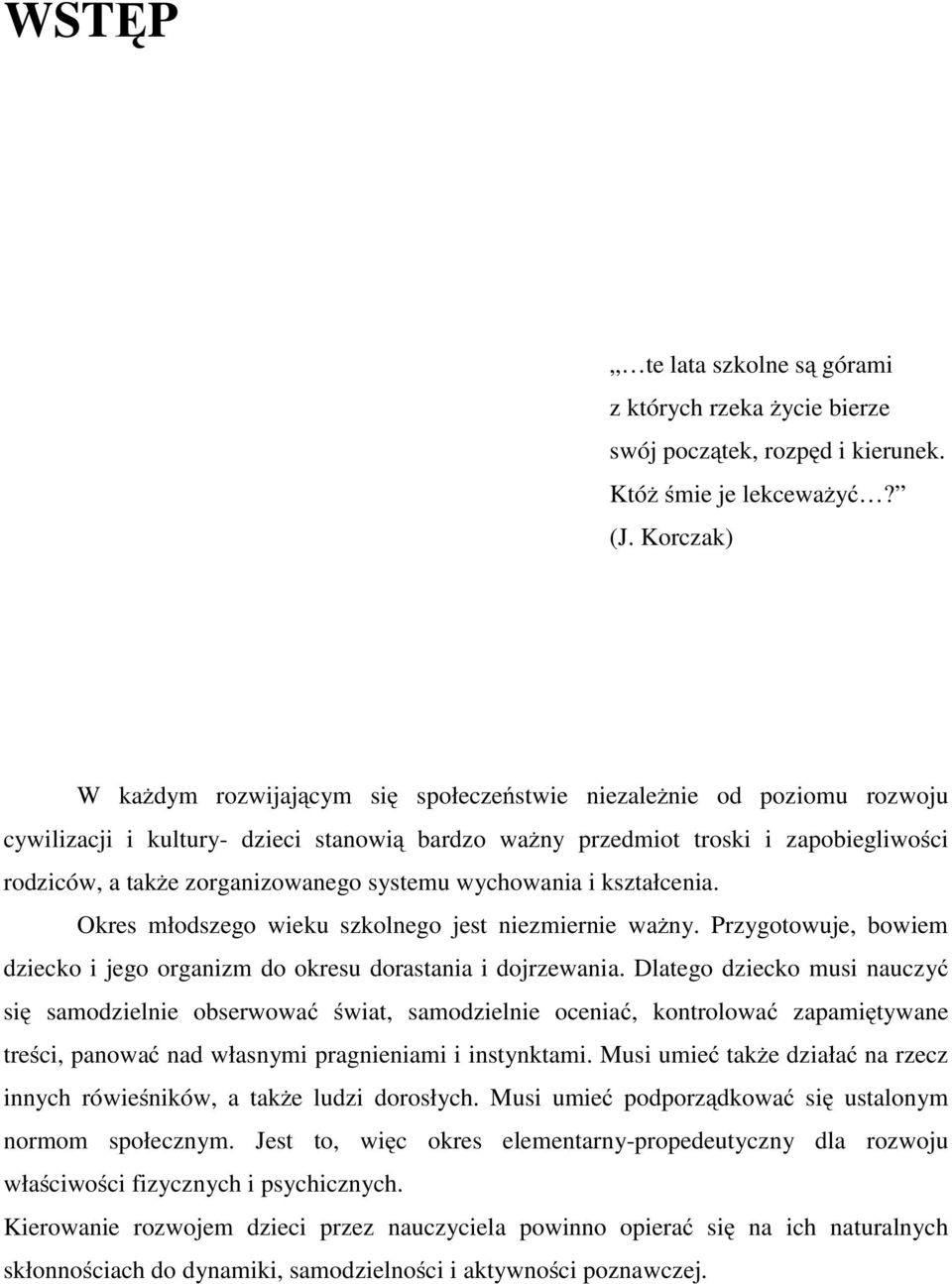 zorganizowanego systemu wychowania i kształcenia. Okres młodszego wieku szkolnego jest niezmiernie ważny. Przygotowuje, bowiem dziecko i jego organizm do okresu dorastania i dojrzewania.