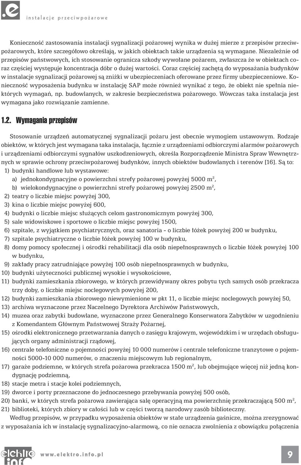 Coraz częściej zachętą do wyposażania budynków w instalacje sygnalizacji pożarowej są zniżki w ubezpieczeniach oferowane przez firmy ubezpieczeniowe.