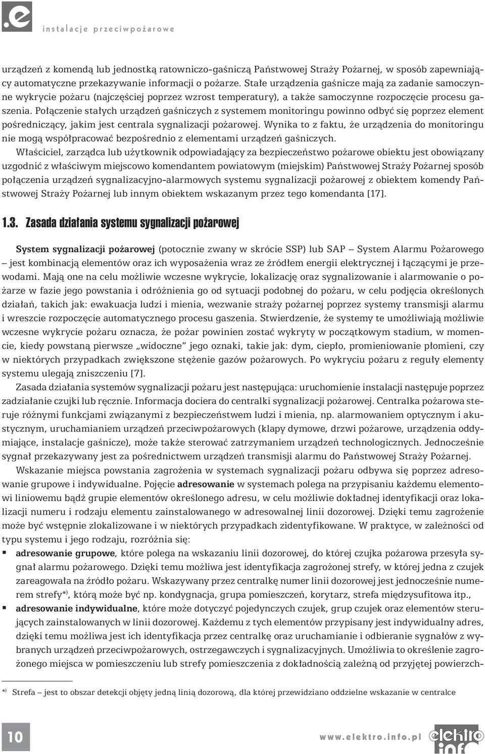 Połączenie stałych urządzeń gaśniczych z systemem monitoringu powinno odbyć się poprzez element pośredniczący, jakim jest centrala sygnalizacji pożarowej.