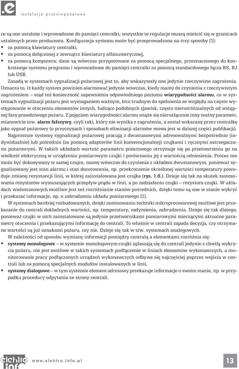 przygotowane za pomocą specjalnego, przeznaczonego do konkretnego systemu programu i wprowadzone do pamięci centralki za pomocą standardowego łącza RS, RJ lub USB.